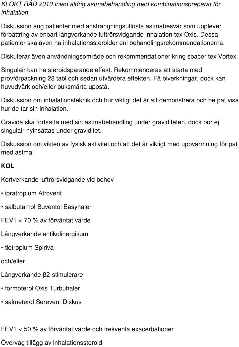 Dessa patienter ska även ha inhalationssteroider enl behandlingsrekommendationerna. Diskuterar även användningsområde och rekommendationer kring spacer tex Vortex.