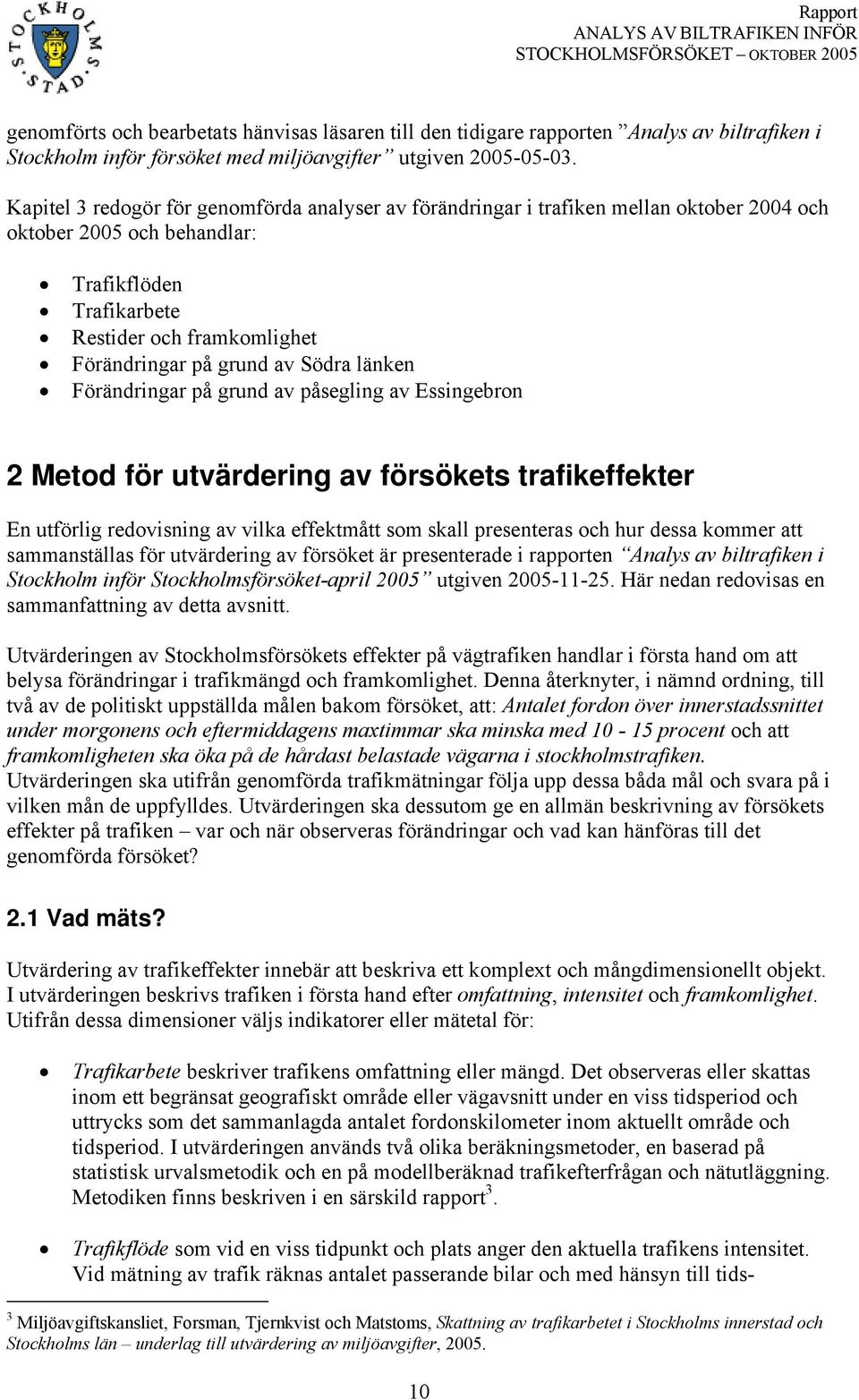 Södra länken Förändringar på grund av påsegling av Essingebron 2 Metod för utvärdering av försökets trafikeffekter En utförlig redovisning av vilka effektmått som skall presenteras och hur dessa