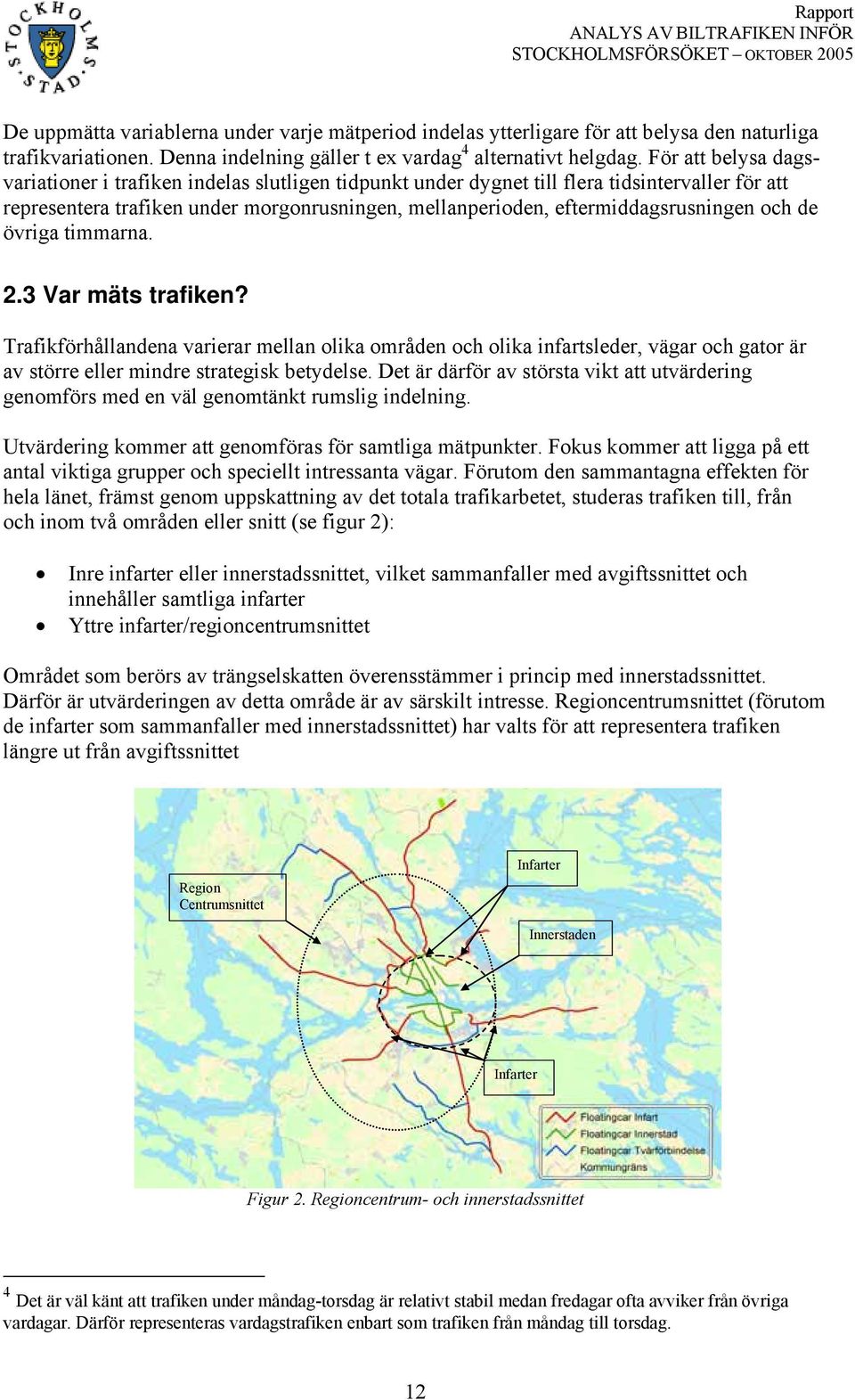 och de övriga timmarna. 2.3 Var mäts trafiken? Trafikförhållandena varierar mellan olika områden och olika infartsleder, vägar och gator är av större eller mindre strategisk betydelse.