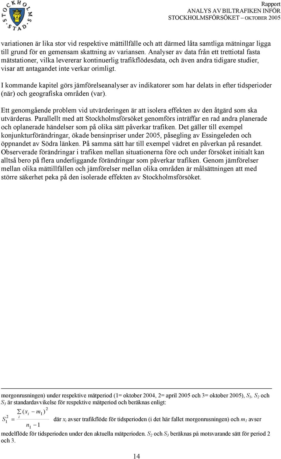 I kommande kapitel görs jämförelseanalyser av indikatorer som har delats in efter tidsperioder (när) och geografiska områden (var).