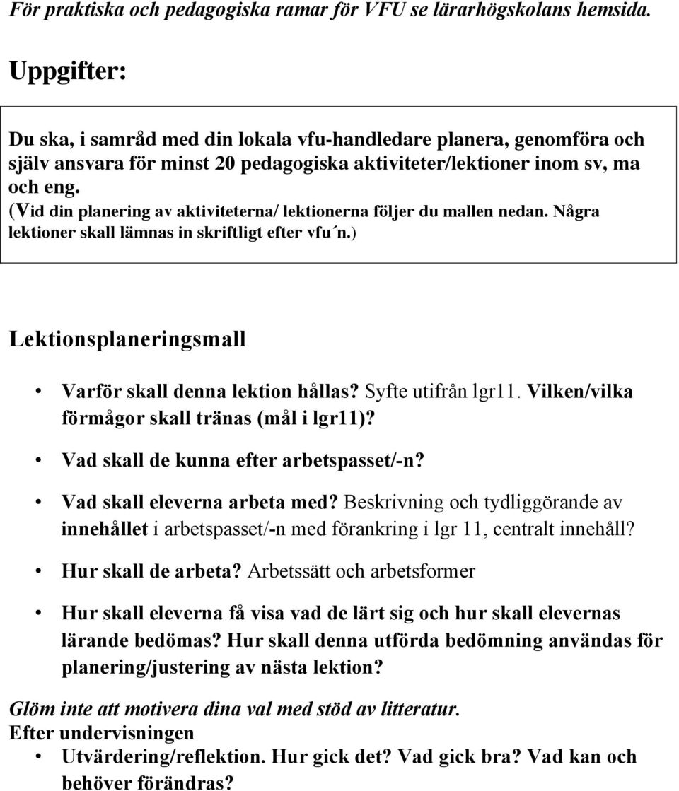 (Vid din planering av aktiviteterna/ lektionerna följer du mallen nedan. Några lektioner skall lämnas in skriftligt efter vfu n.) Lektionsplaneringsmall Varför skall denna lektion hållas?