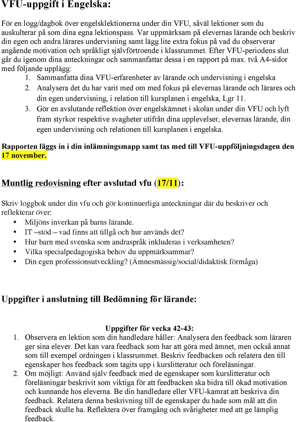 Efter VFU-periodens slut går du igenom dina anteckningar och sammanfattar dessa i en rapport på max. två A4-sidor med följande upplägg: 1.