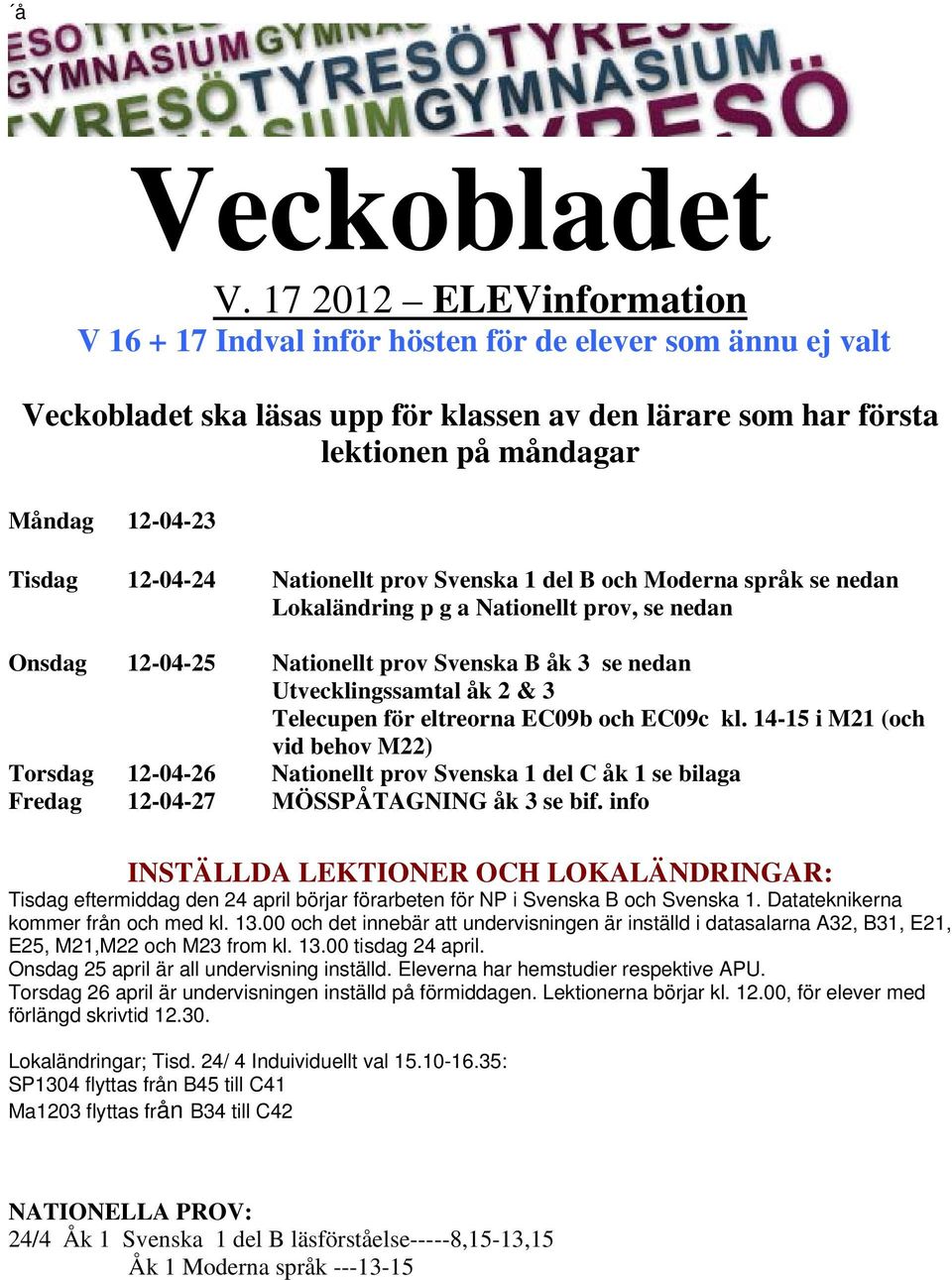 12-04-24 Nationellt prov Svenska 1 del B och Moderna språk se nedan Lokaländring p g a Nationellt prov, se nedan Onsdag 12-04-25 Nationellt prov Svenska B åk 3 se nedan Utvecklingssamtal åk 2 & 3