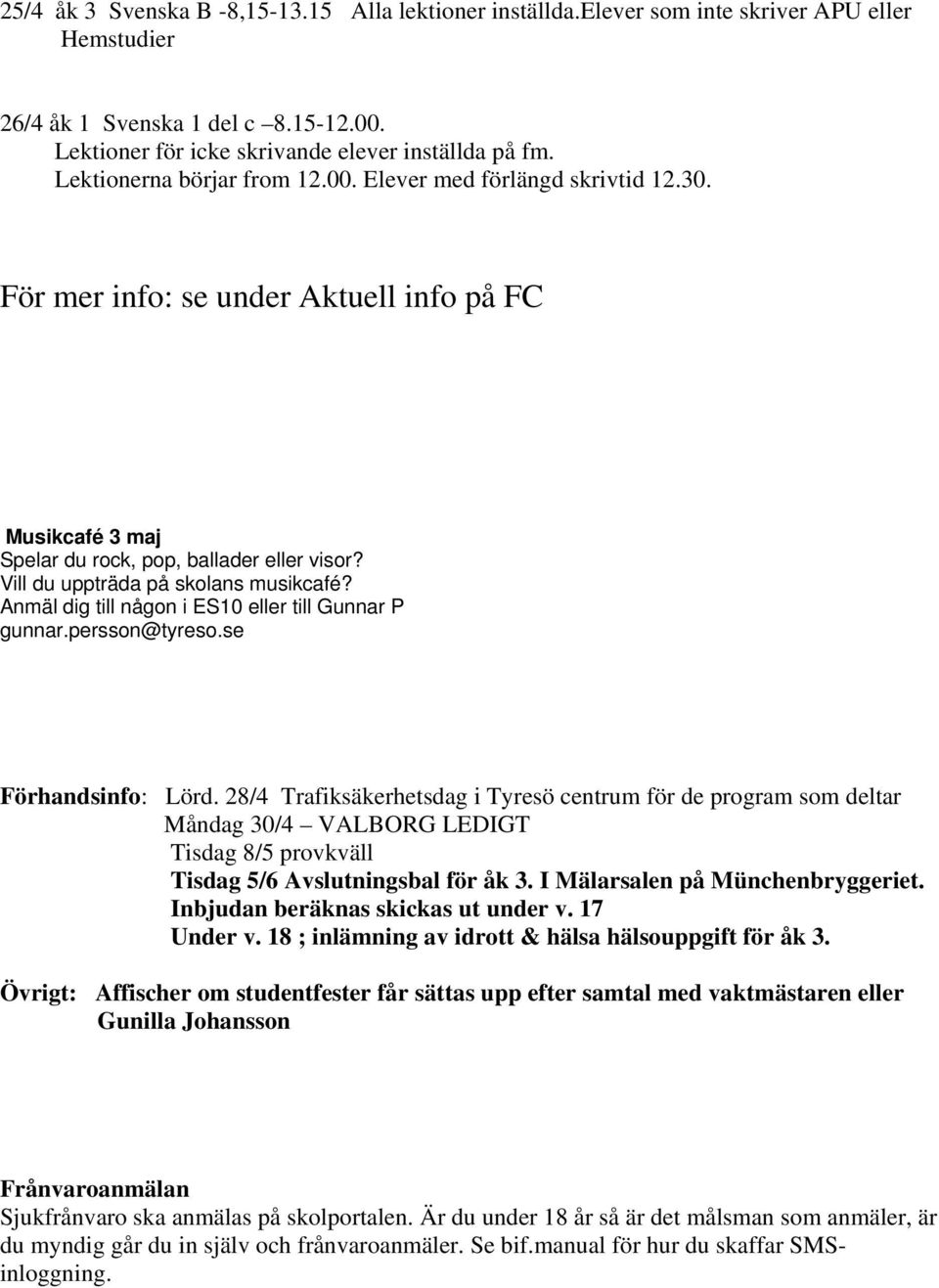 Vill du uppträda på skolans musikcafé? Anmäl dig till någon i ES10 eller till Gunnar P gunnar.persson@tyreso.se Förhandsinfo: Lörd.