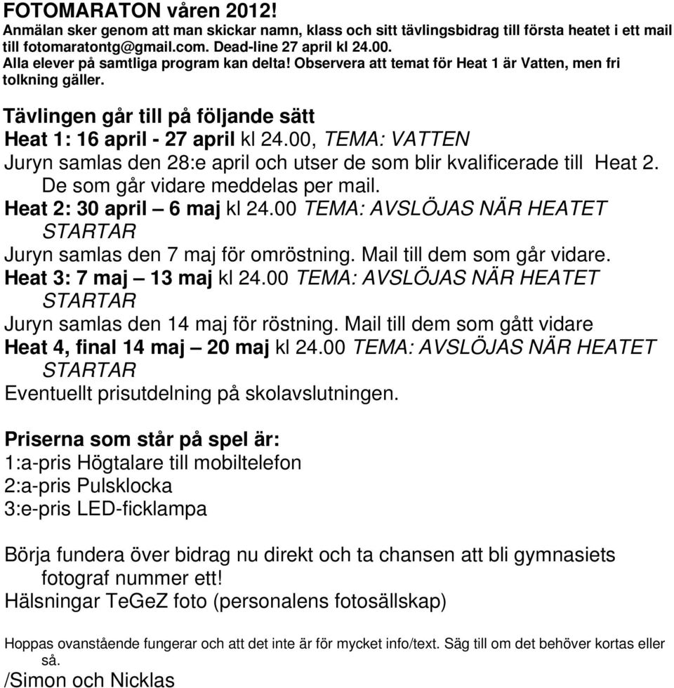 00, TEMA: VATTEN Juryn samlas den 28:e april och utser de som blir kvalificerade till Heat 2. De som går vidare meddelas per mail. Heat 2: 30 april 6 maj kl 24.