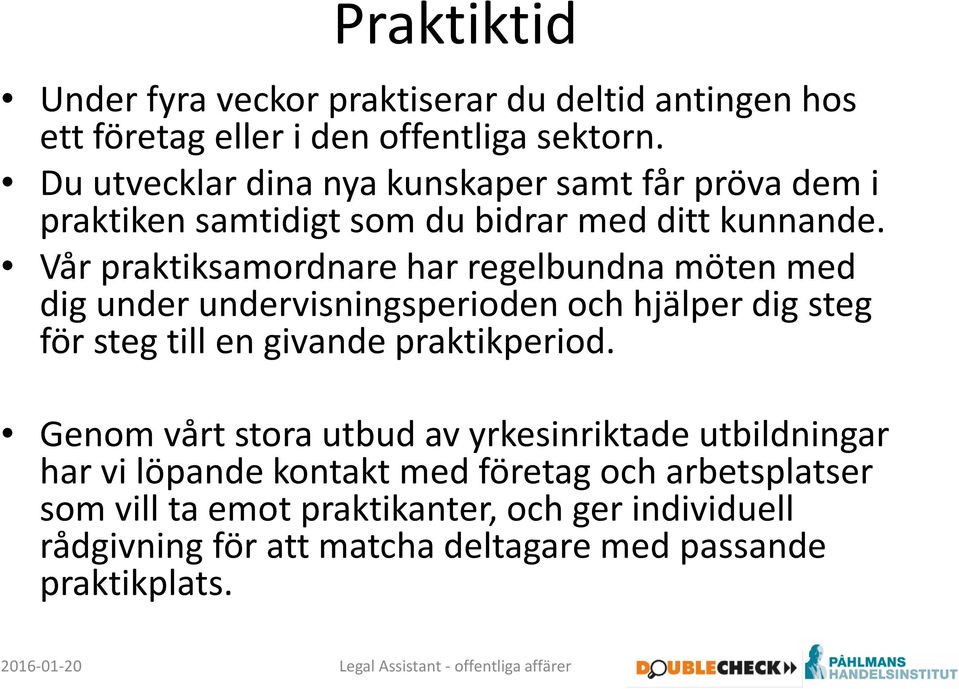 Vår praktiksamordnare har regelbundna möten med dig under undervisningsperioden och hjälper dig steg för steg till en givande praktikperiod.