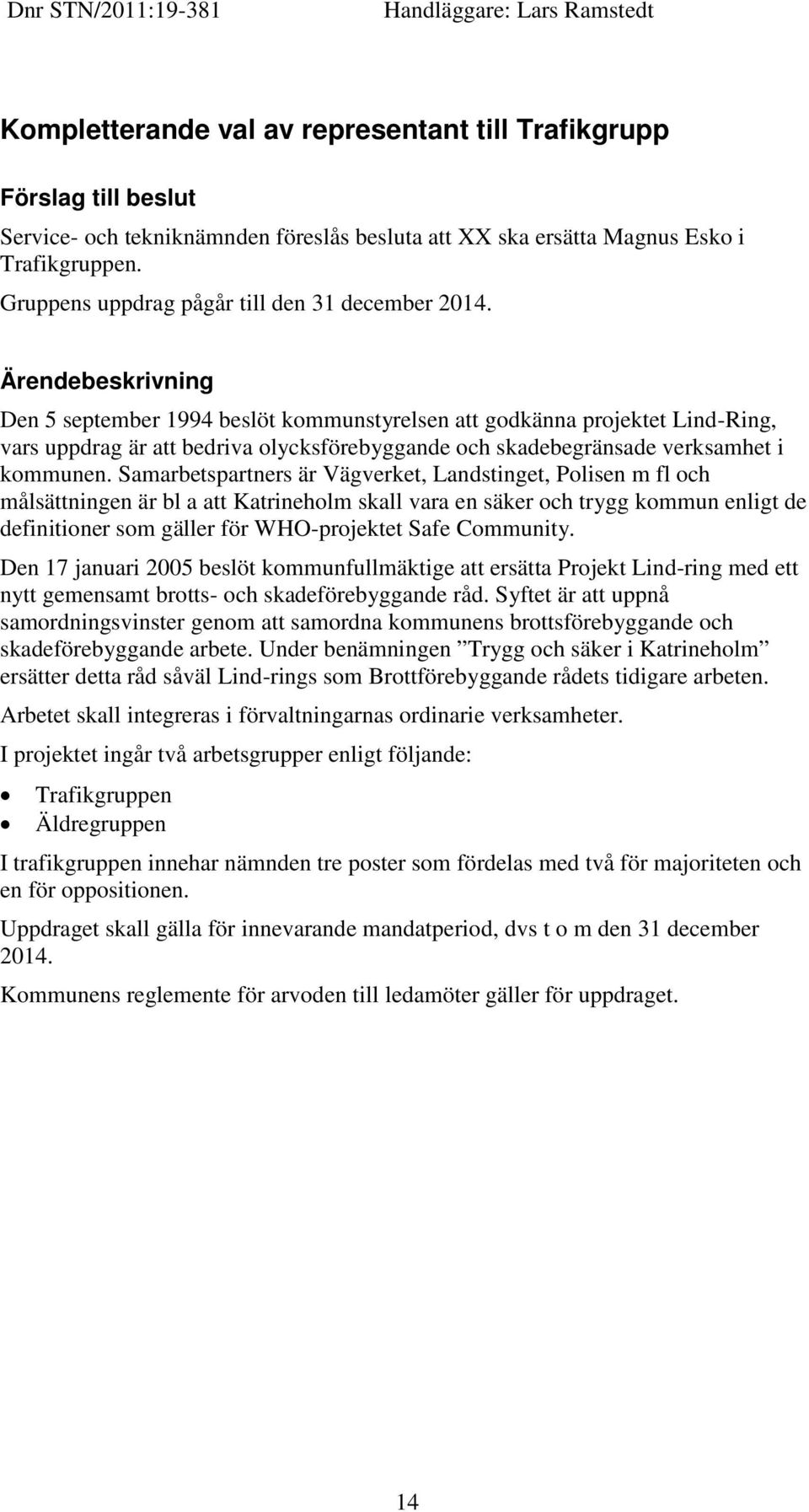 Ärendebeskrivning Den 5 september 1994 beslöt kommunstyrelsen att godkänna projektet Lind-Ring, vars uppdrag är att bedriva olycksförebyggande och skadebegränsade verksamhet i kommunen.