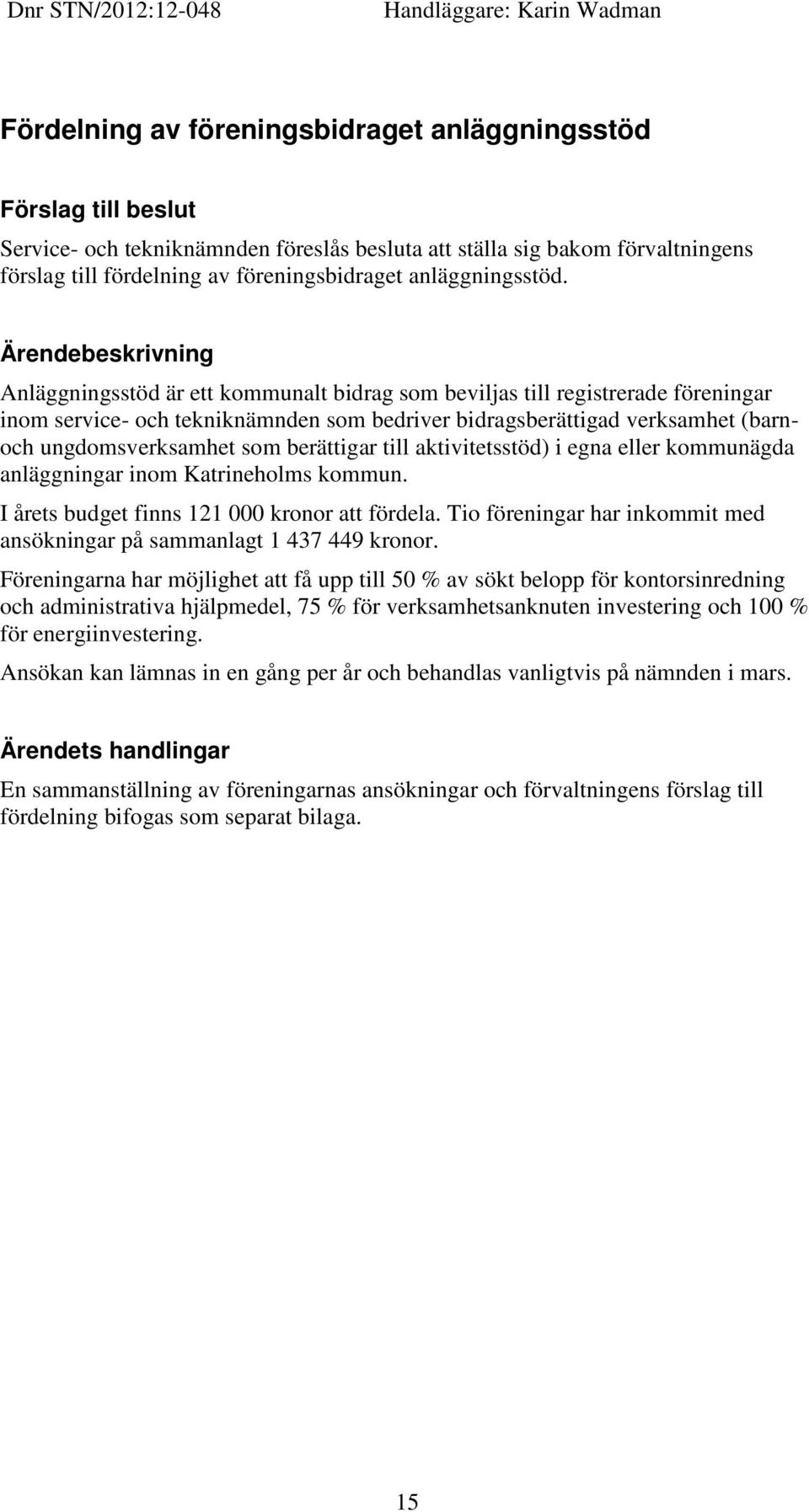 Ärendebeskrivning Anläggningsstöd är ett kommunalt bidrag som beviljas till registrerade föreningar inom service- och tekniknämnden som bedriver bidragsberättigad verksamhet (barnoch