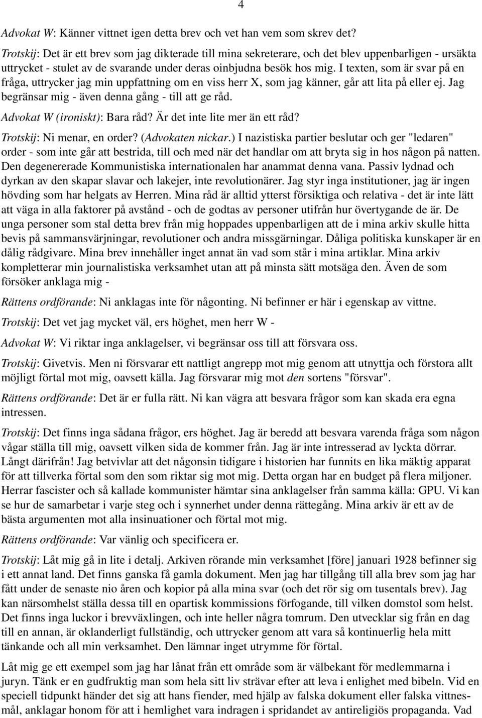 I texten, som är svar på en fråga, uttrycker jag min uppfattning om en viss herr X, som jag känner, går att lita på eller ej. Jag begränsar mig även denna gång till att ge råd.
