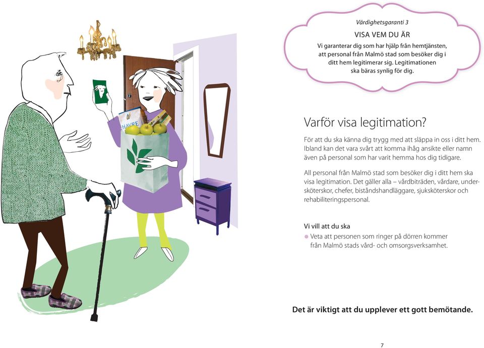 Ibland kan det vara svårt att komma ihåg ansikte eller namn även på personal som har varit hemma hos dig tidigare. All personal från Malmö stad som besöker dig i ditt hem ska visa legitimation.