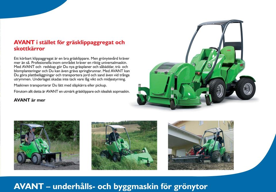 Med AVANT och redskap gör Du nya gräsplaner och såbäddar, trä- och blomplanteringar och Du kan även gräva springbrunnar.
