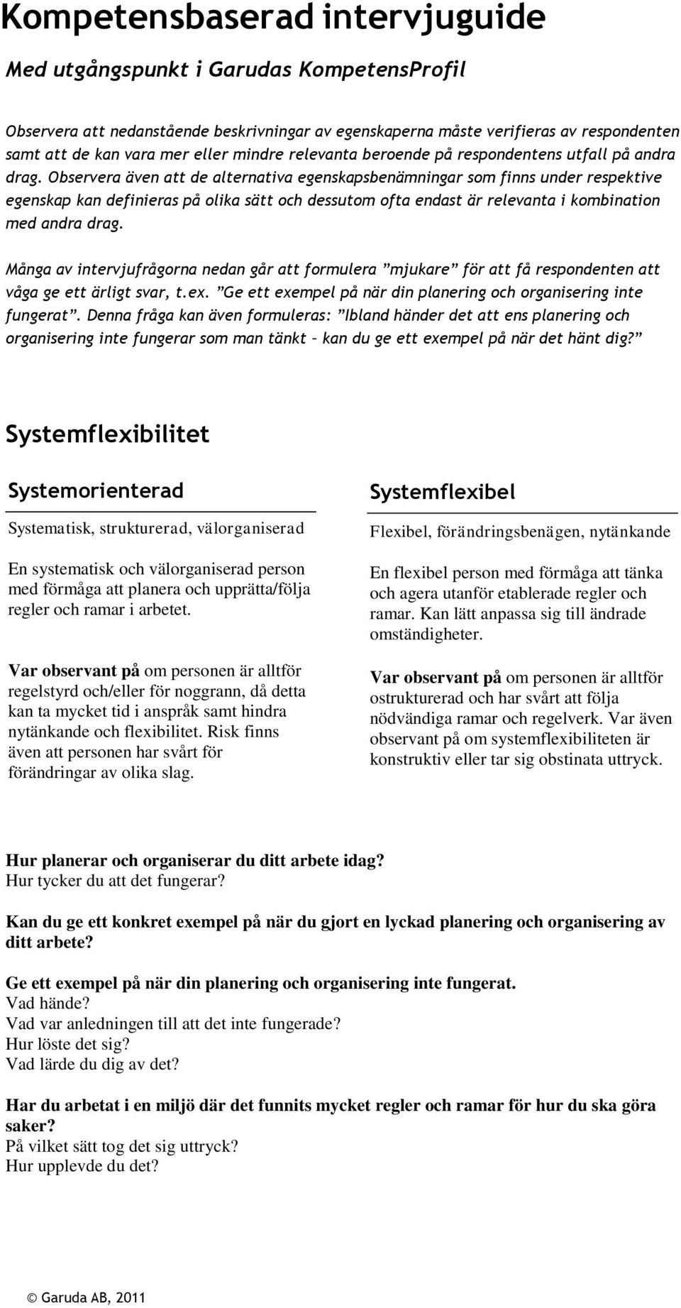 Observera även att de alternativa egenskapsbenämningar som finns under respektive egenskap kan definieras på olika sätt och dessutom ofta endast är relevanta i kombination med andra drag.