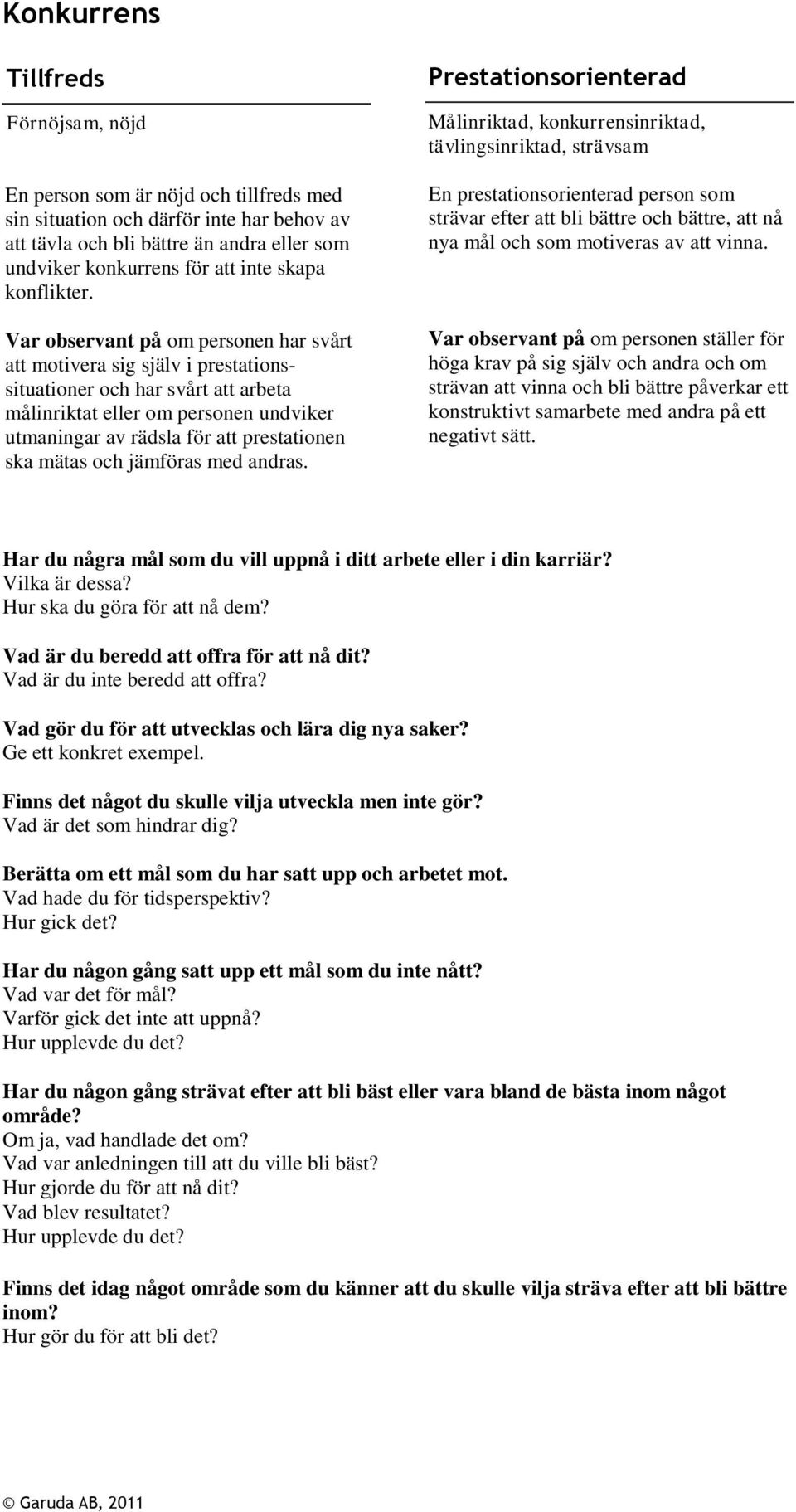 Var observant på om personen har svårt att motivera sig själv i prestationssituationer och har svårt att arbeta målinriktat eller om personen undviker I utmaningar av rädsla för att prestationen ska