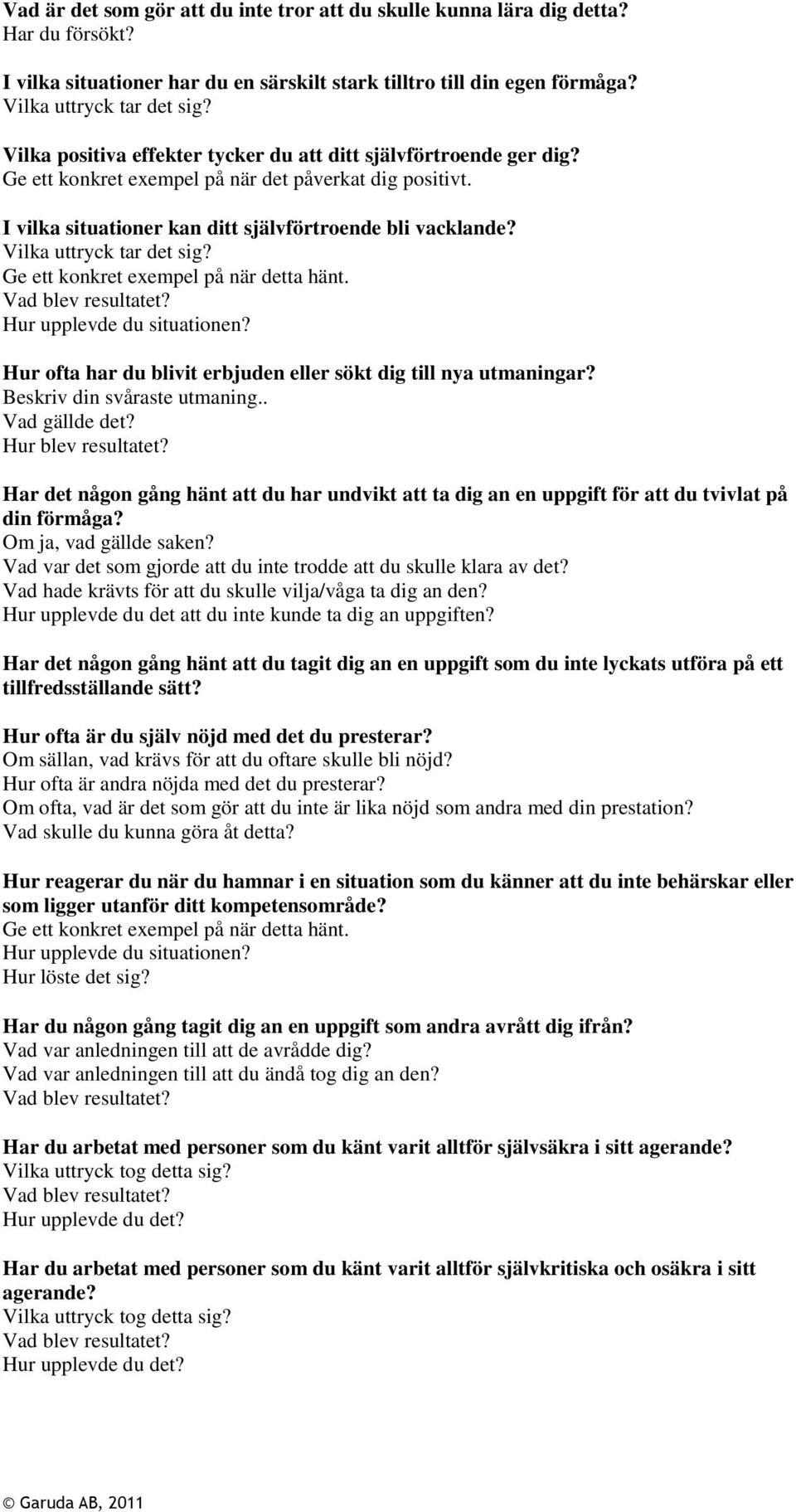 Vilka uttryck tar det sig? Ge ett konkret exempel på när detta hänt. Hur ofta har du blivit erbjuden eller sökt dig till nya utmaningar? Beskriv din svåraste utmaning.. Vad gällde det?