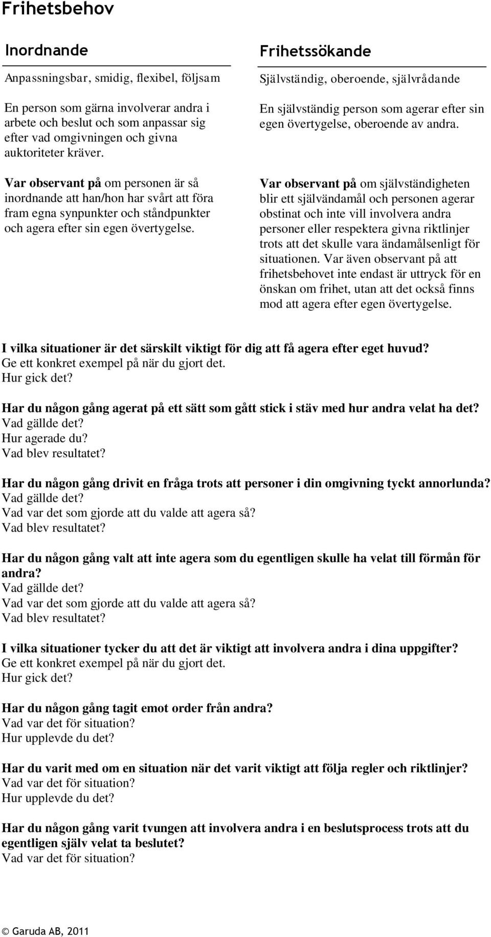 Frihetssökande Självständig, oberoende, självrådande En självständig person som agerar efter sin egen övertygelse, oberoende av andra.
