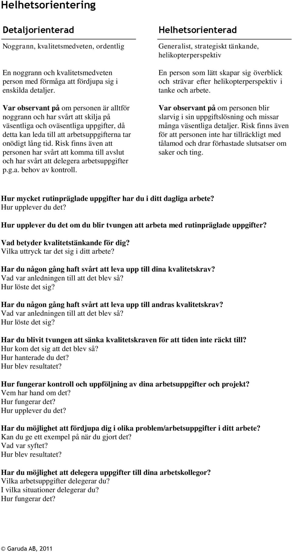 Risk finns även att personen har svårt att komma till avslut och har svårt att delegera arbetsuppgifter p.g.a. behov av kontroll.