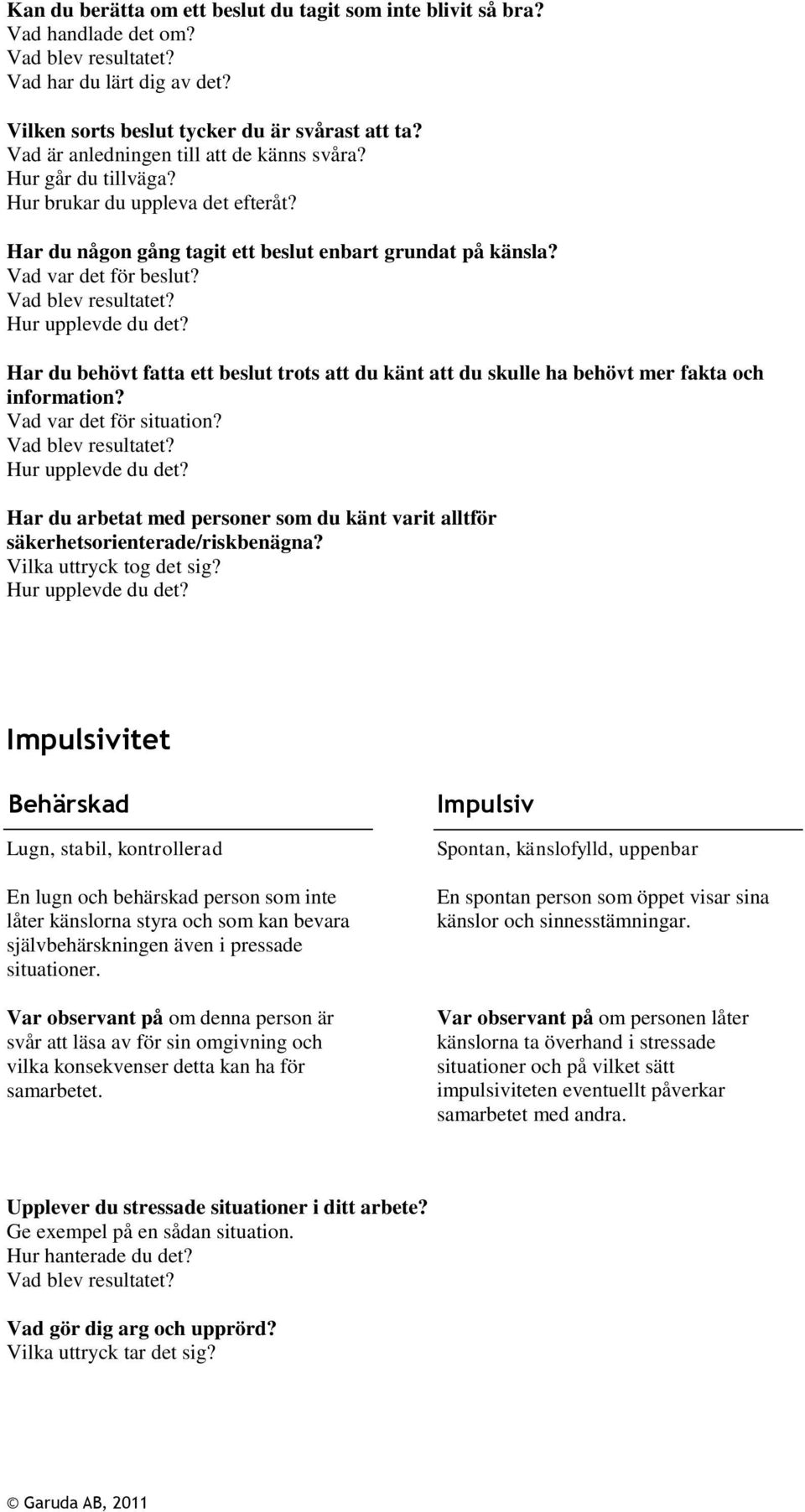 Har du behövt fatta ett beslut trots att du känt att du skulle ha behövt mer fakta och information? Har du arbetat med personer som du känt varit alltför säkerhetsorienterade/riskbenägna?