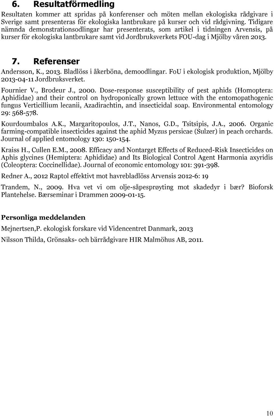 Referenser Andersson, K., 2013. Bladlöss i åkerböna, demoodlingar. FoU i ekologisk produktion, Mjölby 2013-04-11 Jordbruksverket. Fournier V., Brodeur J., 2000.