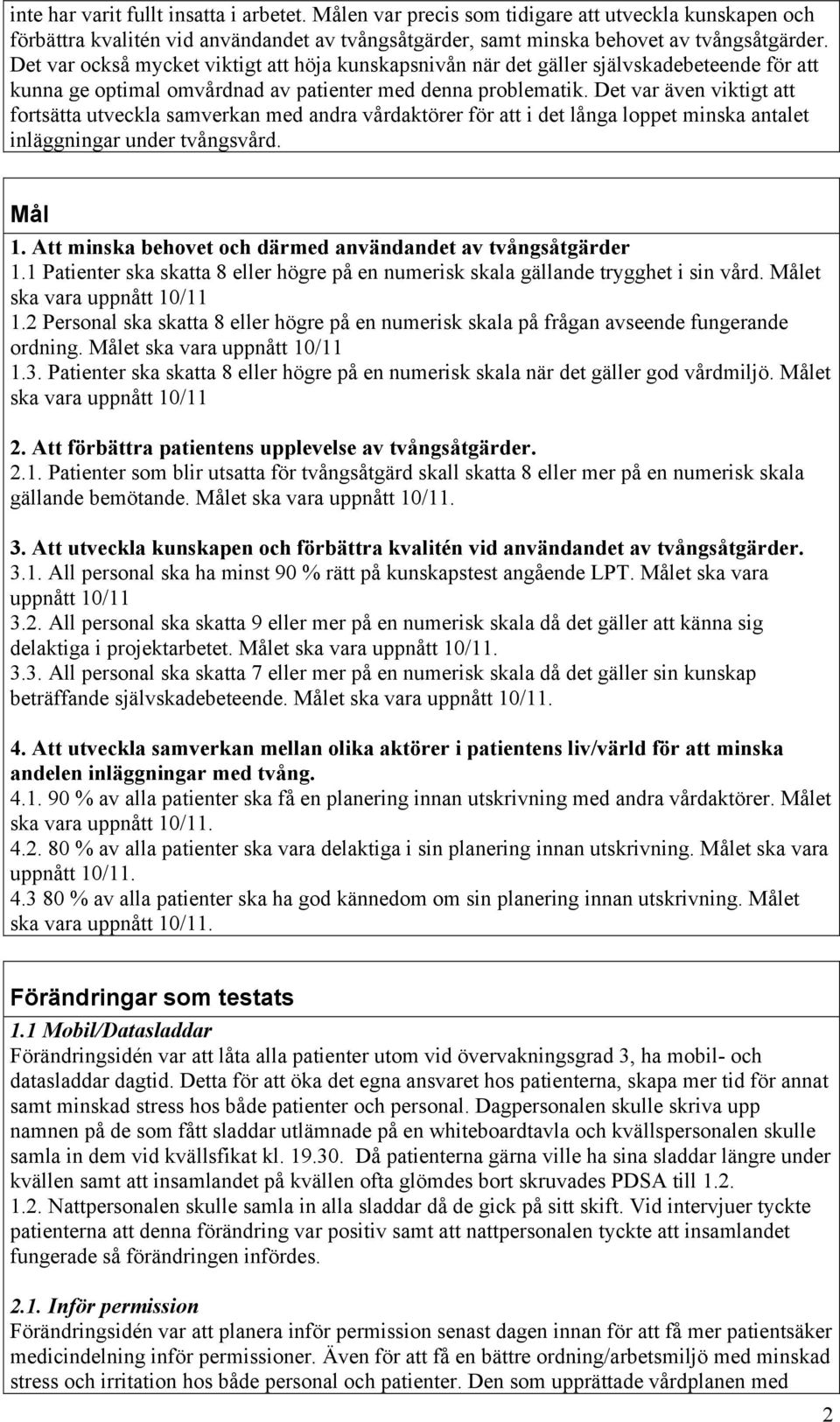 Det var även viktigt att fortsätta utveckla samverkan med andra vårdaktörer för att i det långa loppet minska antalet inläggningar under tvångsvård. Mål 1.