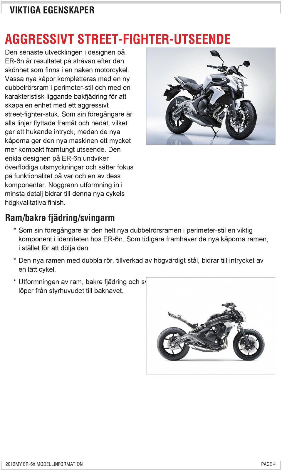 Som sin föregångare är alla linjer flyttade framåt och nedåt, vilket ger ett hukande intryck, medan de nya kåporna ger den nya maskinen ett mycket mer kompakt framtungt utseende.