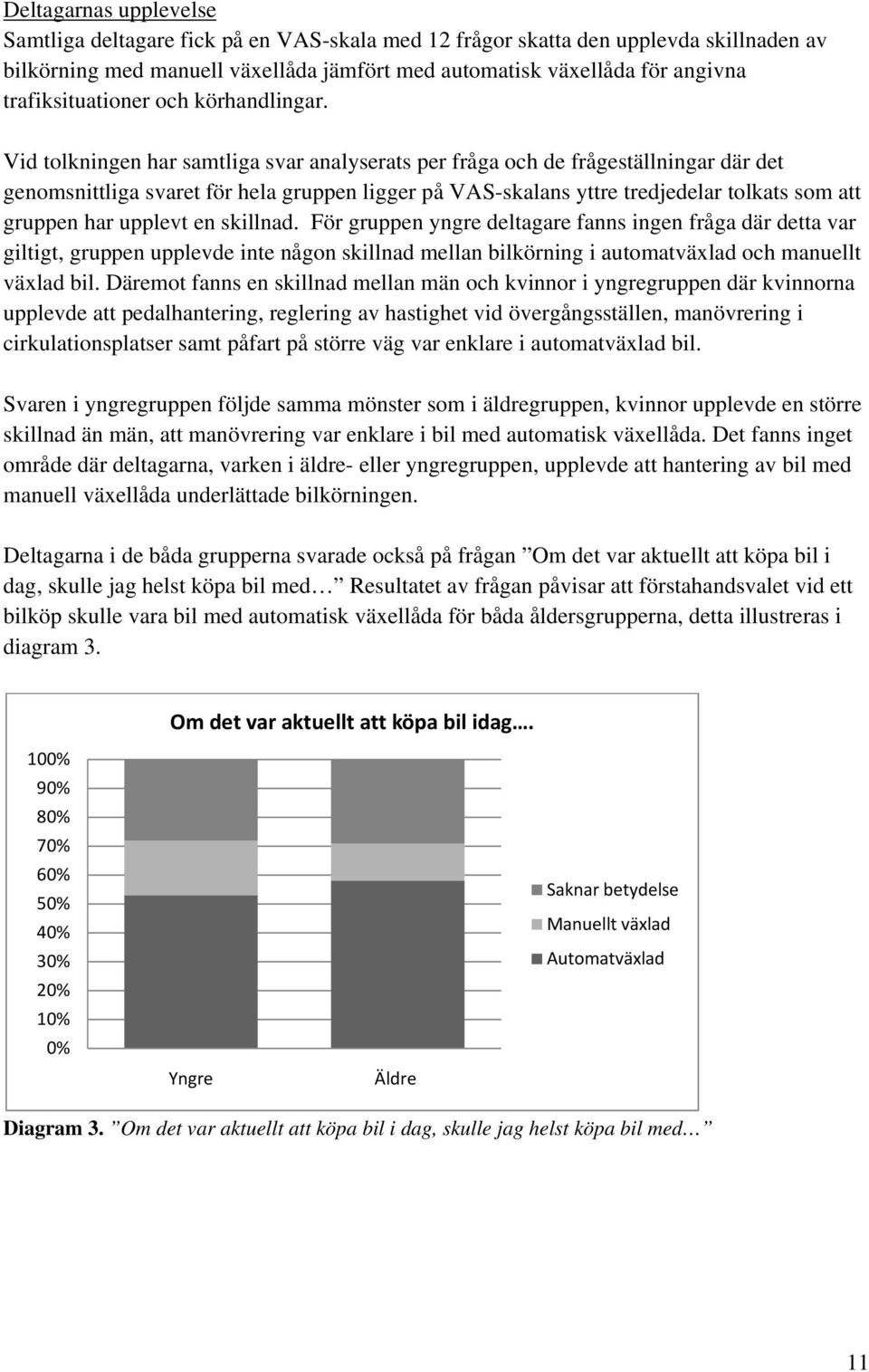 Vid tolkningen har samtliga svar analyserats per fråga och de frågeställningar där det genomsnittliga svaret för hela gruppen ligger på VAS-skalans yttre tredjedelar tolkats som att gruppen har