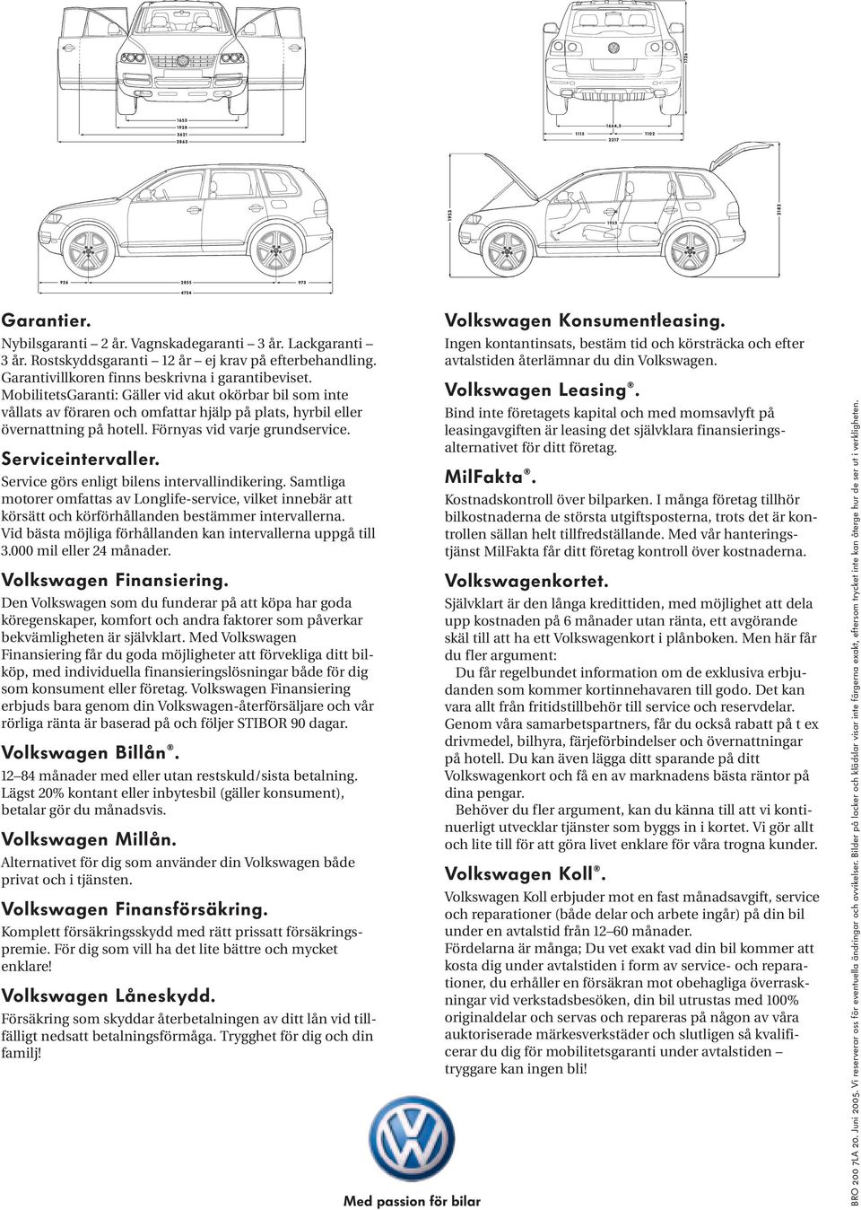 Service görs enligt bilens intervallindikering. Samtliga motorer omfattas av Longlife-service, vilket innebär att körsätt och körförhållanden bestämmer intervallerna.