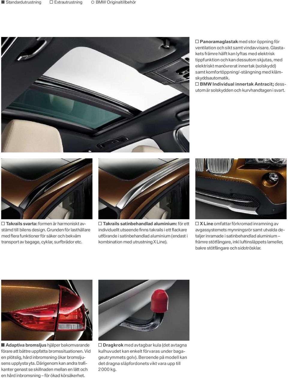 BMW Individual innertak Antracit; dessutom är solskydden och kurvhandtagen i svart. Takrails svarta: formen är harmoniskt avstämd till bilens design.