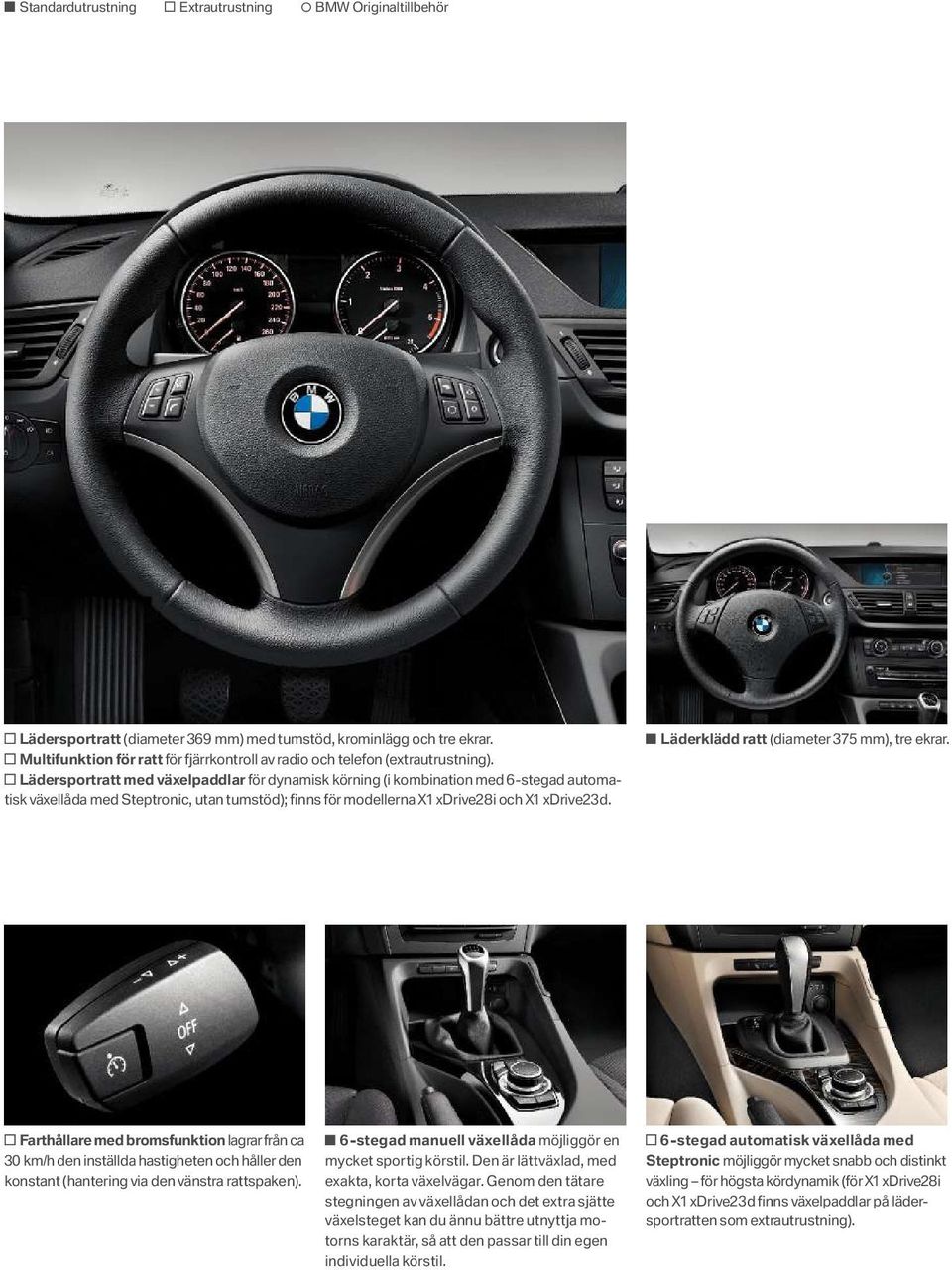 Lädersportratt med växelpaddlar för dynamisk körning (i kombination med 6 stegad automatisk växellåda med Steptronic, utan tumstöd); finns för modellerna X1 xdrive2 8 i och X1 xdrive2 3 d.