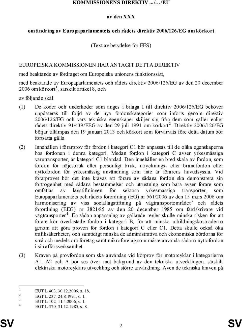 fördraget om Europeiska unionens funktionssätt, med beaktande av Europaparlamentets och rådets direktiv 2006/126/EG av den 20 december 2006 om körkort 1, särskilt artikel 8, och av följande skäl: (1)