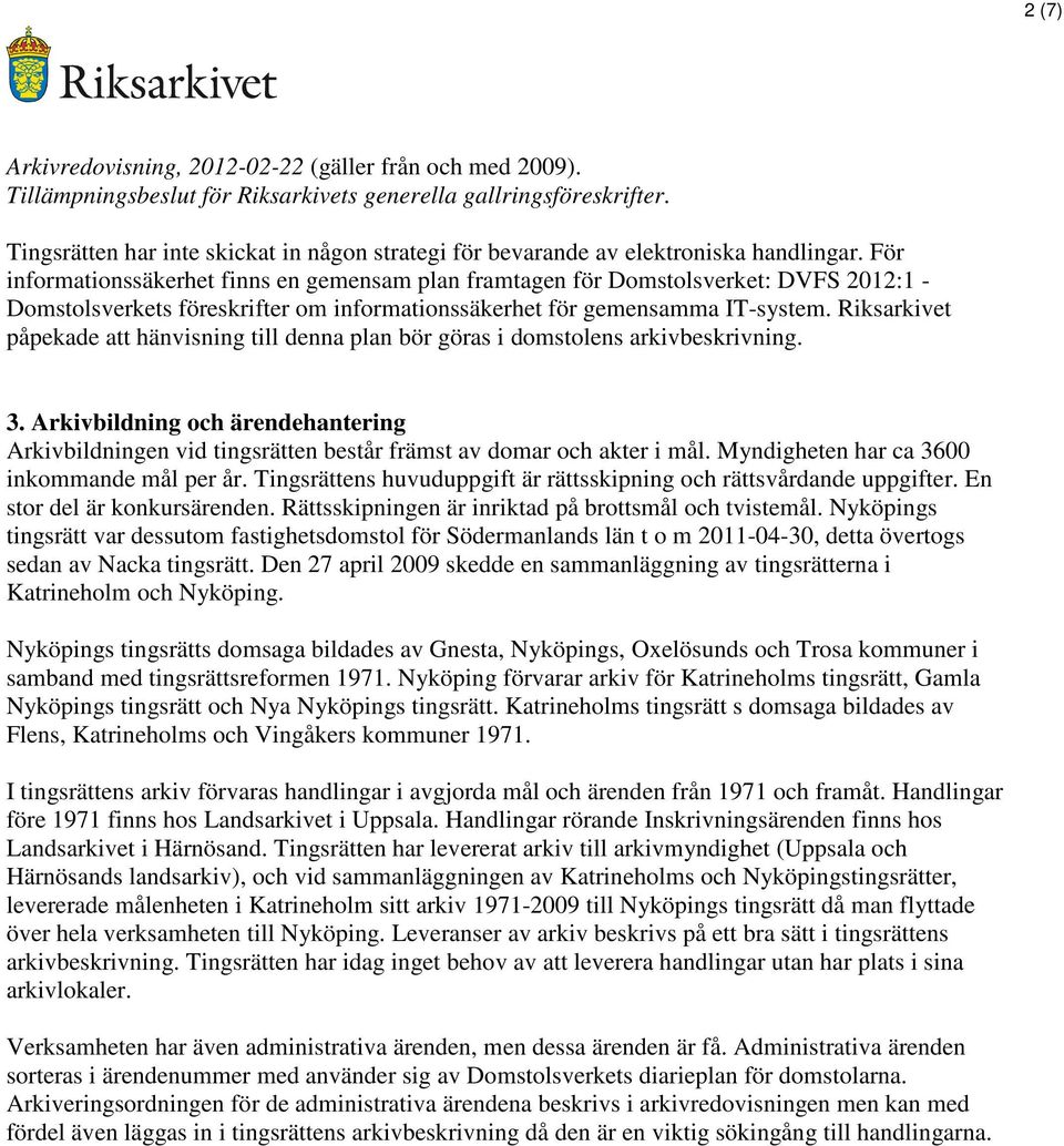 För informationssäkerhet finns en gemensam plan framtagen för Domstolsverket: DVFS 2012:1 - Domstolsverkets föreskrifter om informationssäkerhet för gemensamma IT-system.