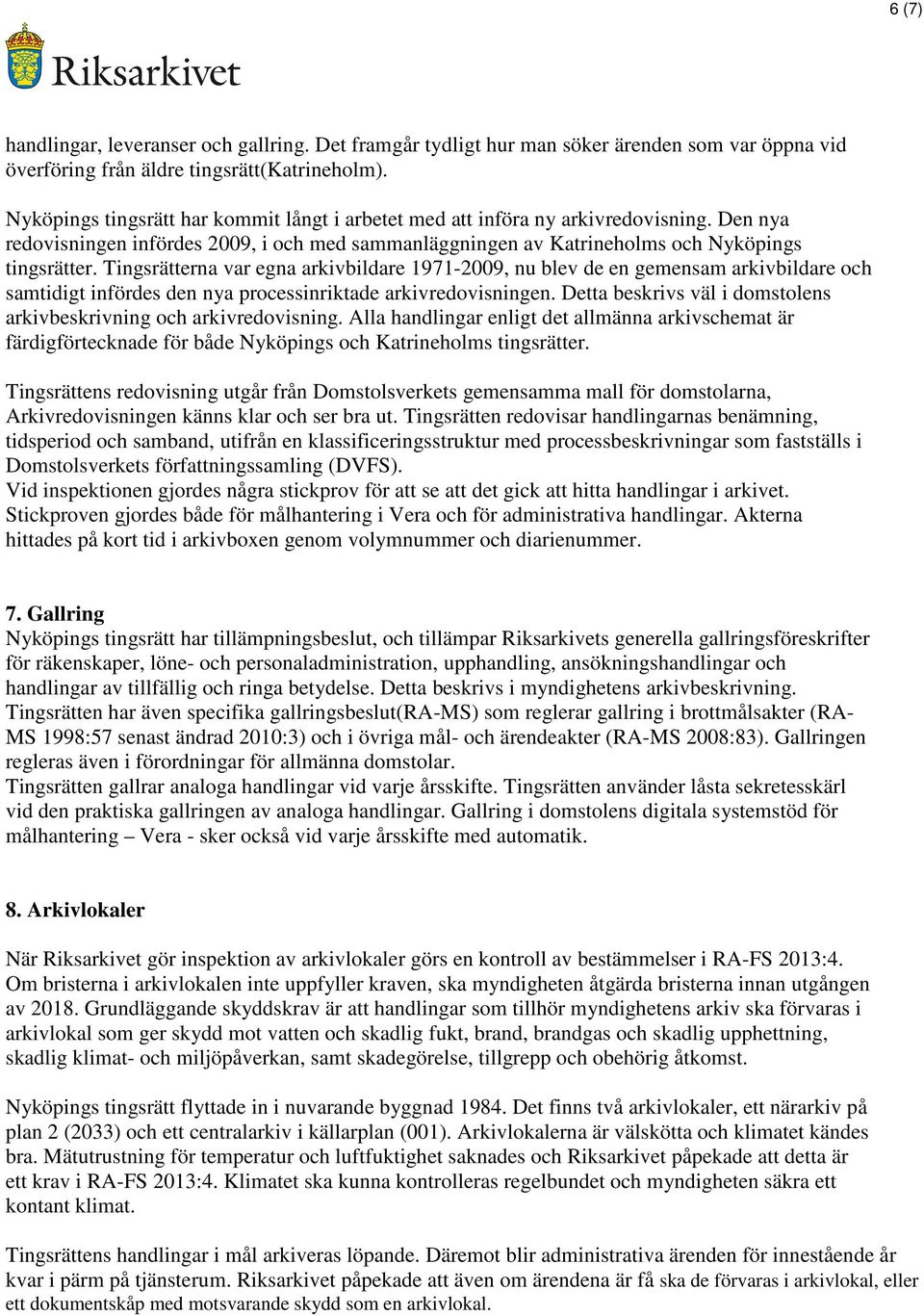 Tingsrätterna var egna arkivbildare 1971-2009, nu blev de en gemensam arkivbildare och samtidigt infördes den nya processinriktade arkivredovisningen.