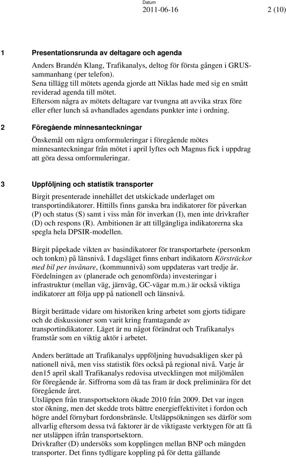 Eftersom några av mötets deltagare var tvungna att avvika strax före eller efter lunch så avhandlades agendans punkter inte i ordning.