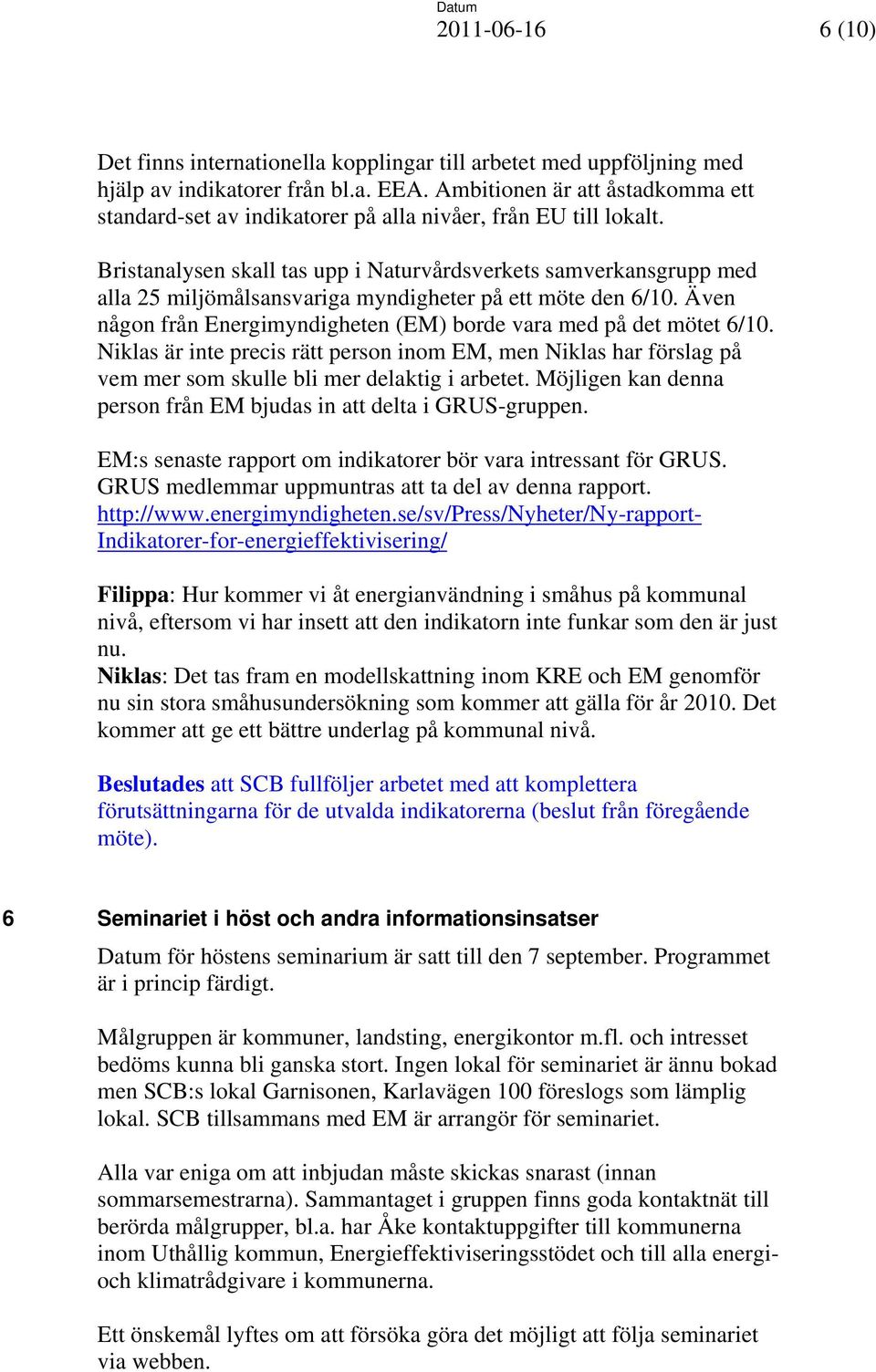Bristanalysen skall tas upp i Naturvårdsverkets samverkansgrupp med alla 25 miljömålsansvariga myndigheter på ett möte den 6/10.
