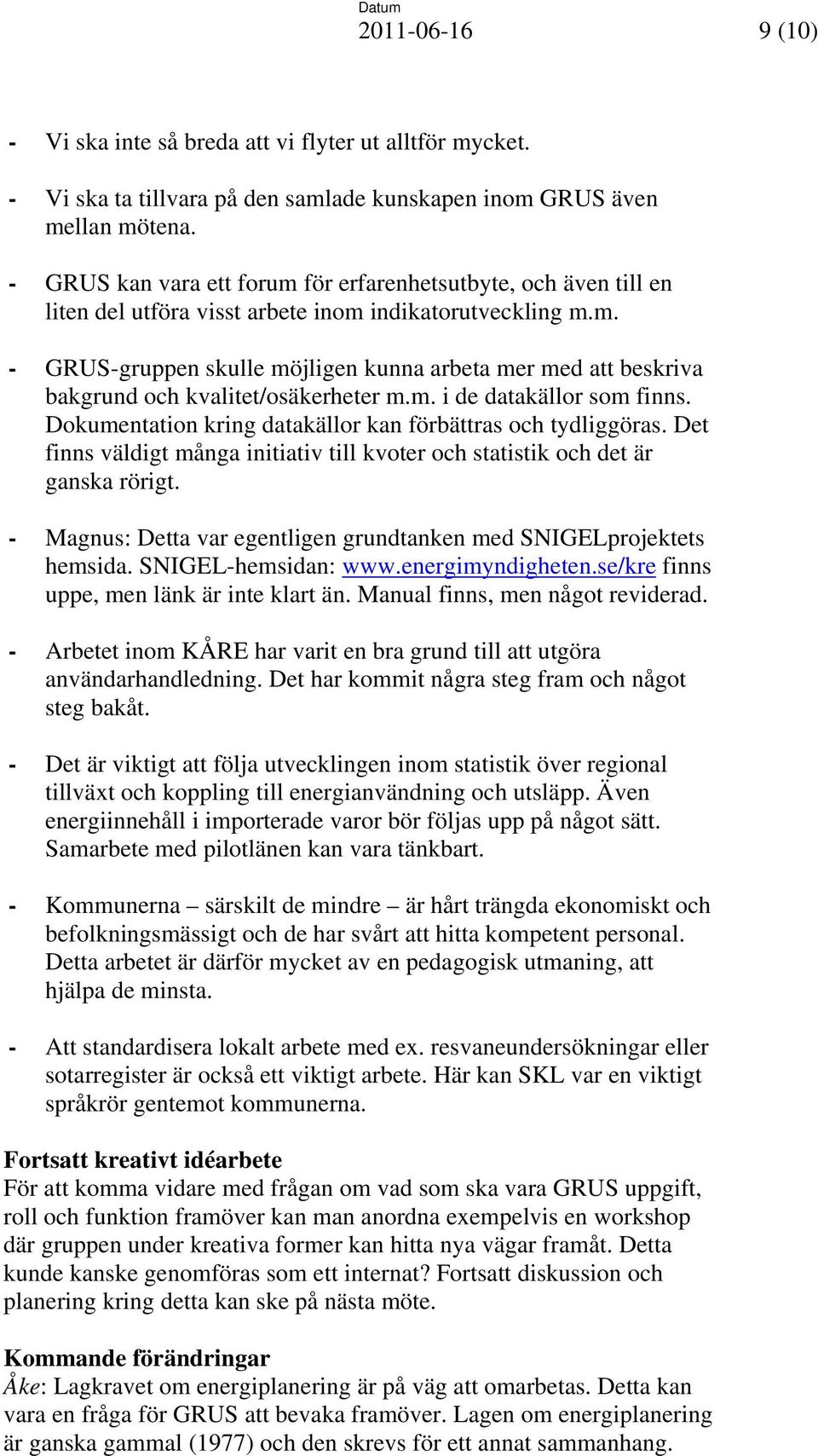 m. i de datakällor som finns. Dokumentation kring datakällor kan förbättras och tydliggöras. Det finns väldigt många initiativ till kvoter och statistik och det är ganska rörigt.