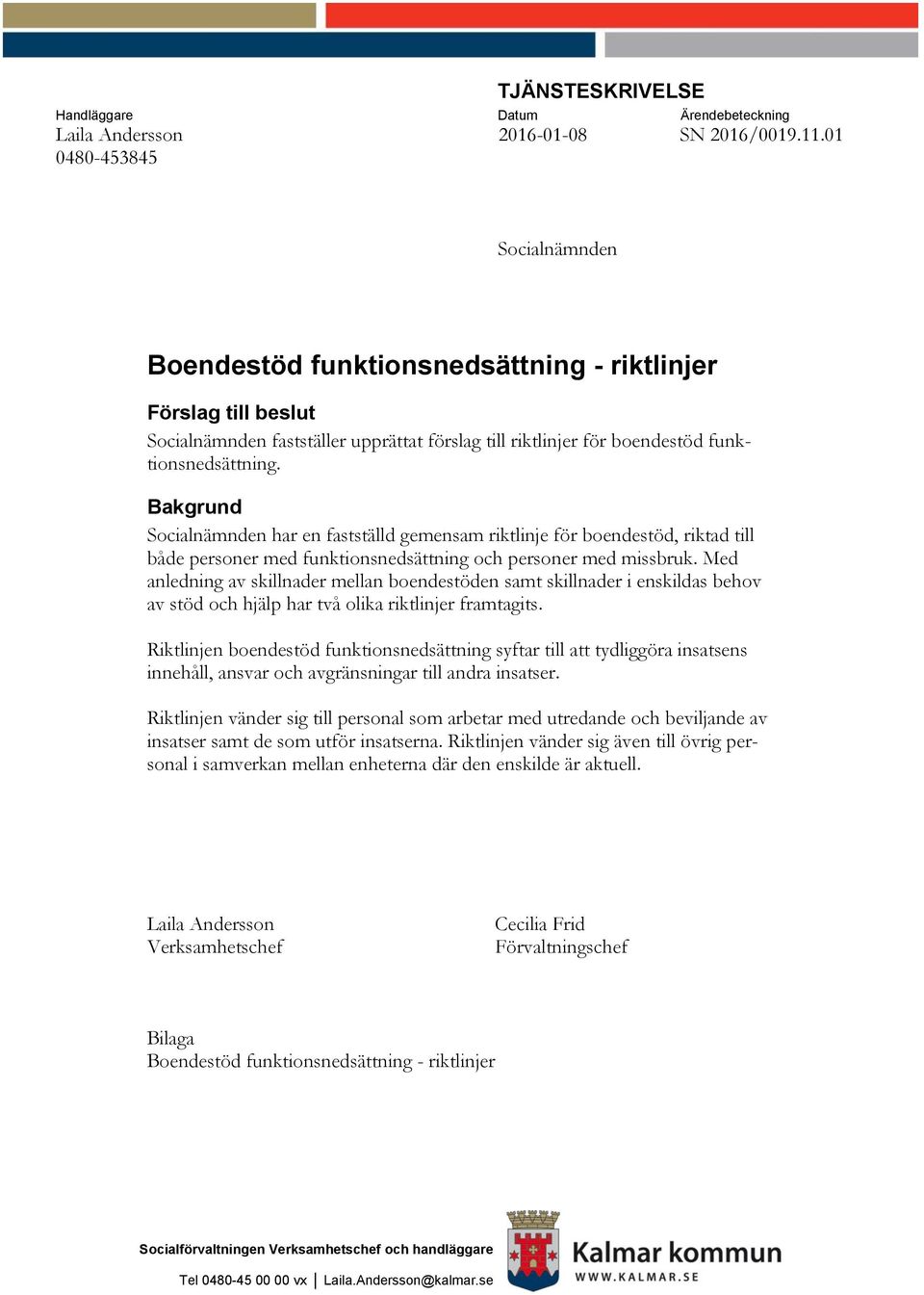 Bakgrund Socialnämnden har en fastställd gemensam riktlinje för boendestöd, riktad till både personer med funktionsnedsättning och personer med missbruk.