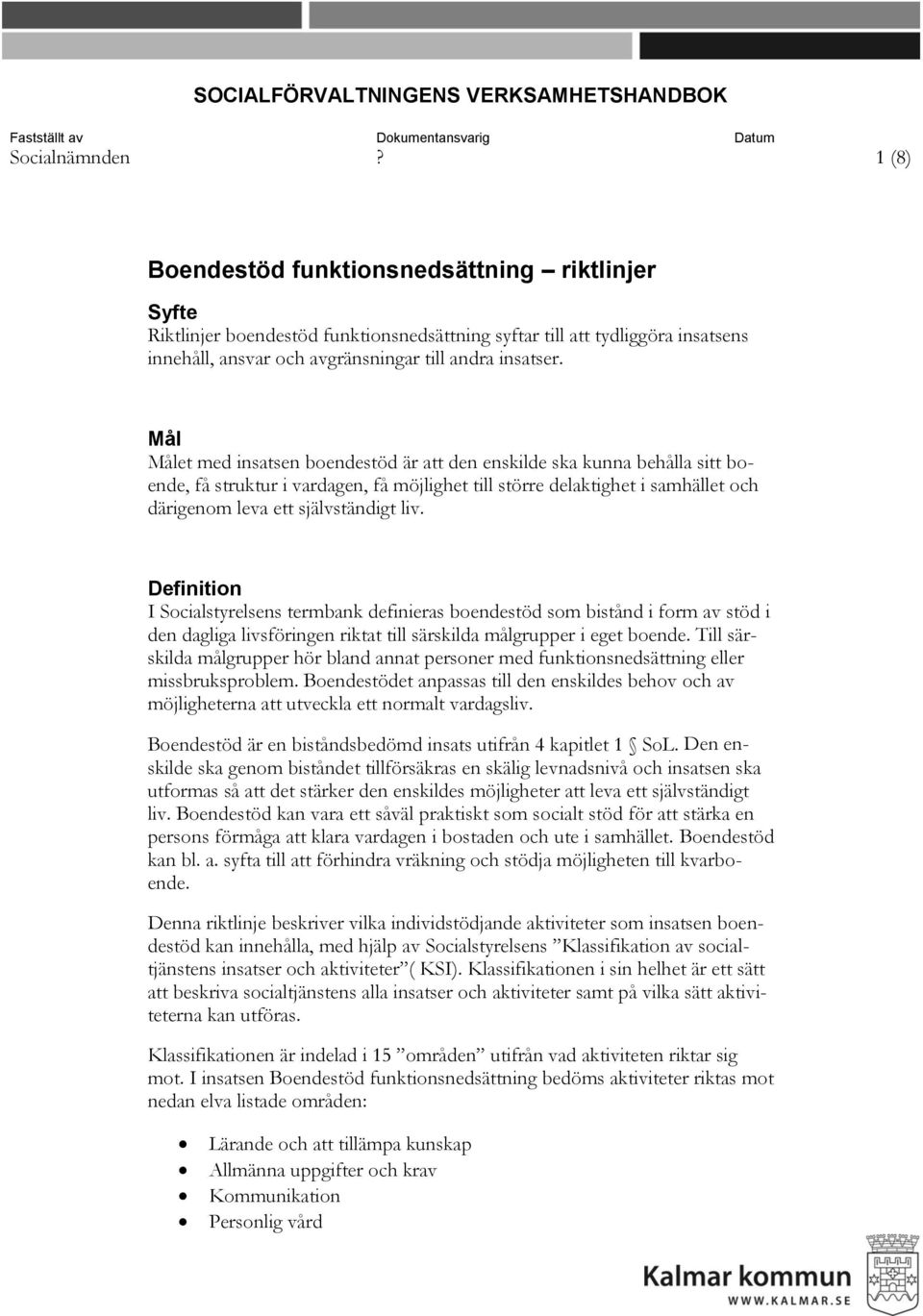 Mål Målet med insatsen boendestöd är att den enskilde ska kunna behålla sitt boende, få struktur i vardagen, få möjlighet till större delaktighet i samhället och därigenom leva ett självständigt liv.