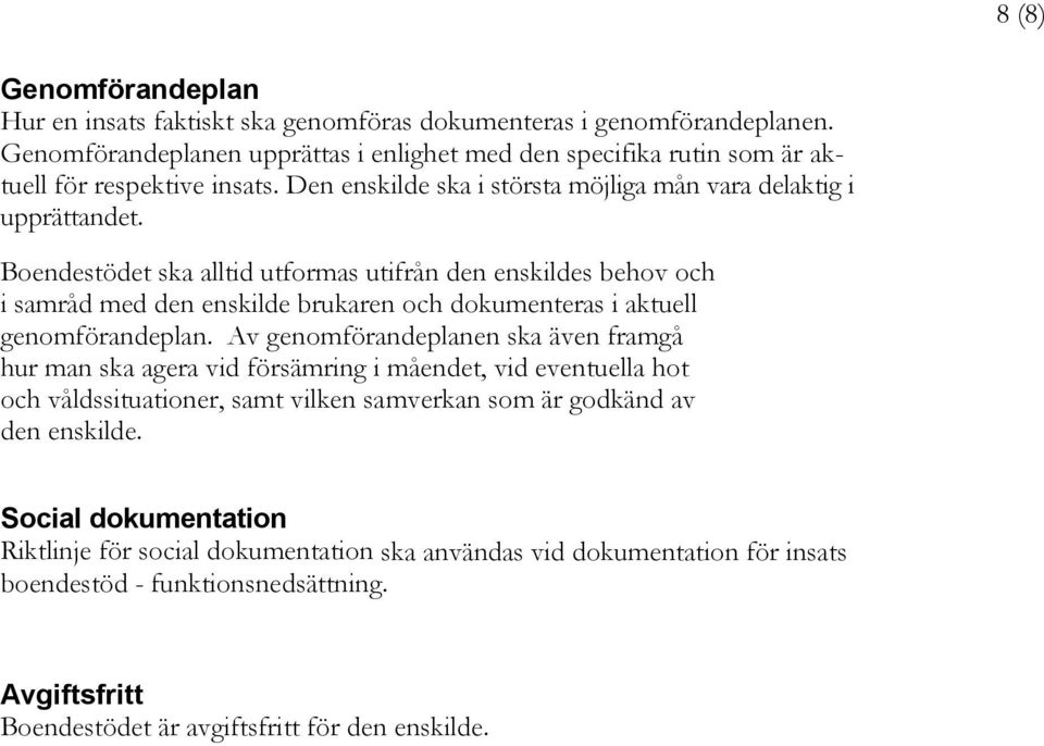 Boendestödet ska alltid utformas utifrån den enskildes behov och i samråd med den enskilde brukaren och dokumenteras i aktuell genomförandeplan.