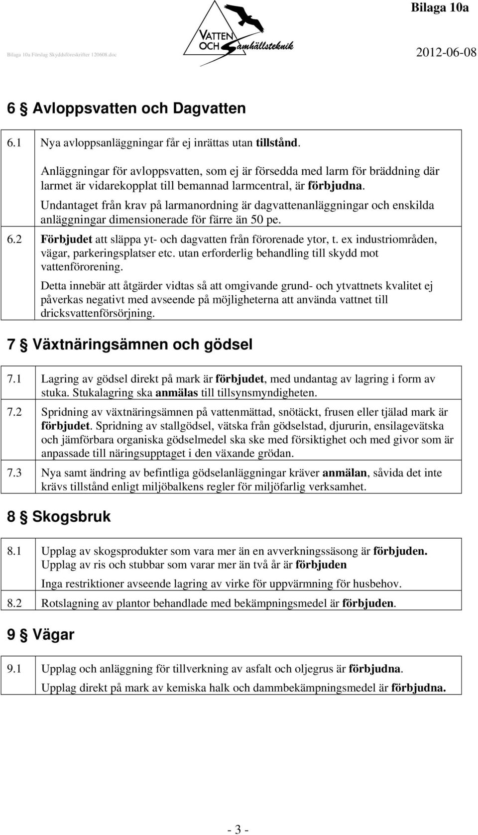 Undantaget från krav på larmanordning är dagvattenanläggningar och enskilda anläggningar dimensionerade för färre än 50 pe. 6.2 Förbjudet att släppa yt- och dagvatten från förorenade ytor, t.