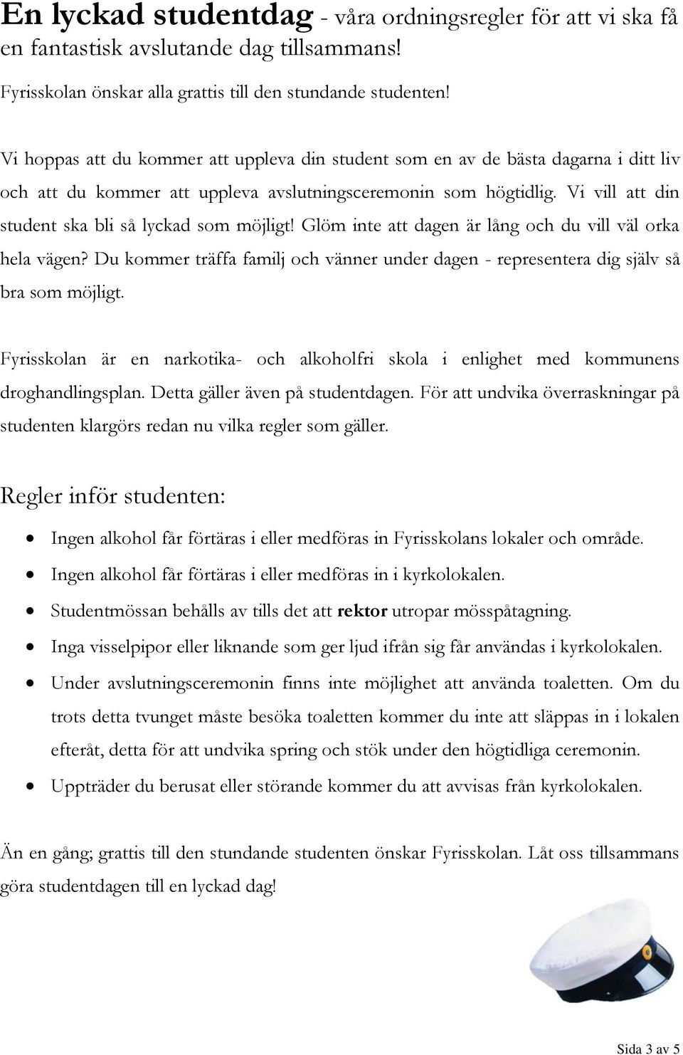 Vi vill att din student ska bli så lyckad som möjligt! Glöm inte att dagen är lång och du vill väl orka hela vägen?