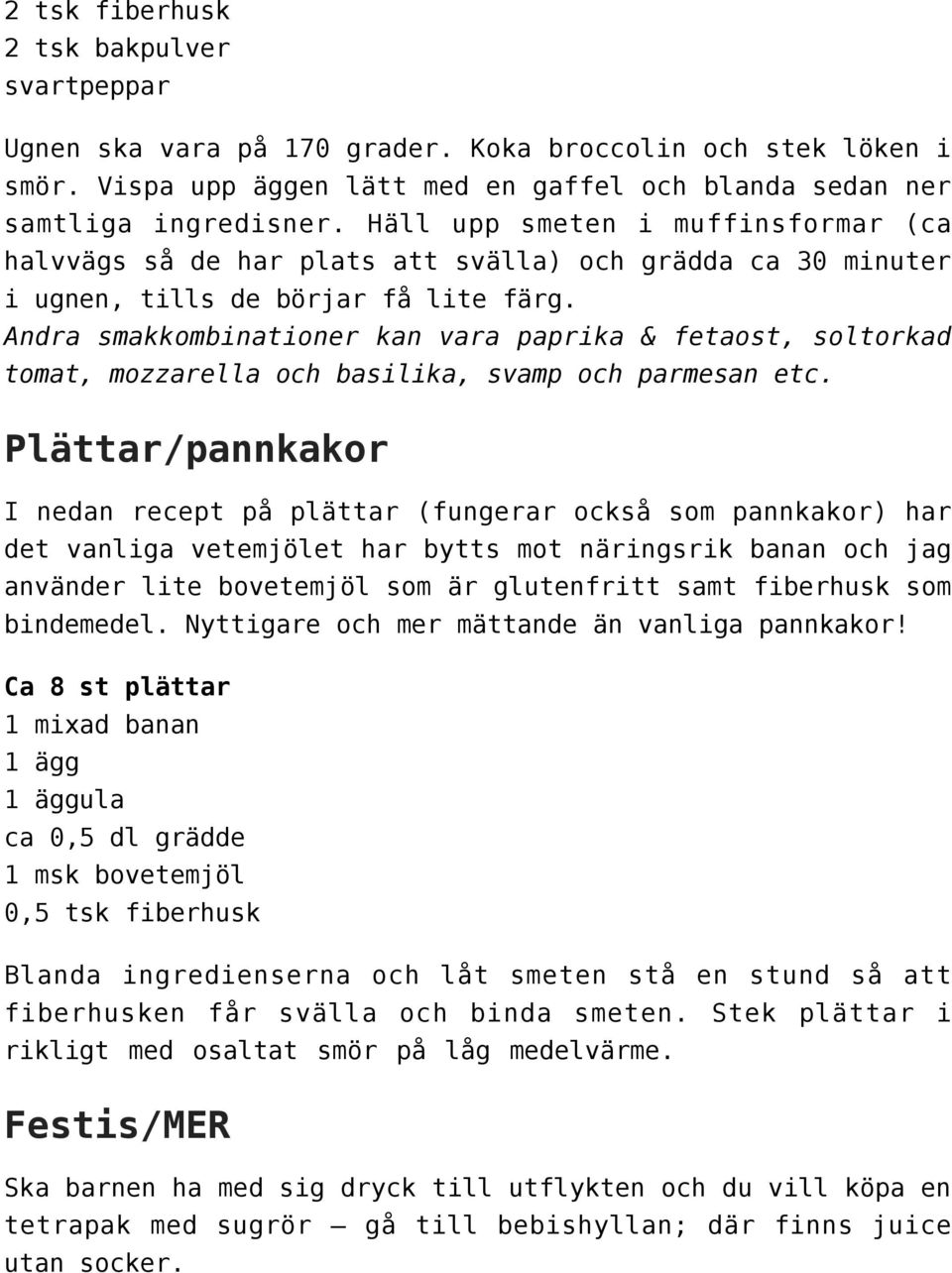 Andra smakkombinationer kan vara paprika & fetaost, soltorkad tomat, mozzarella och basilika, svamp och parmesan etc.