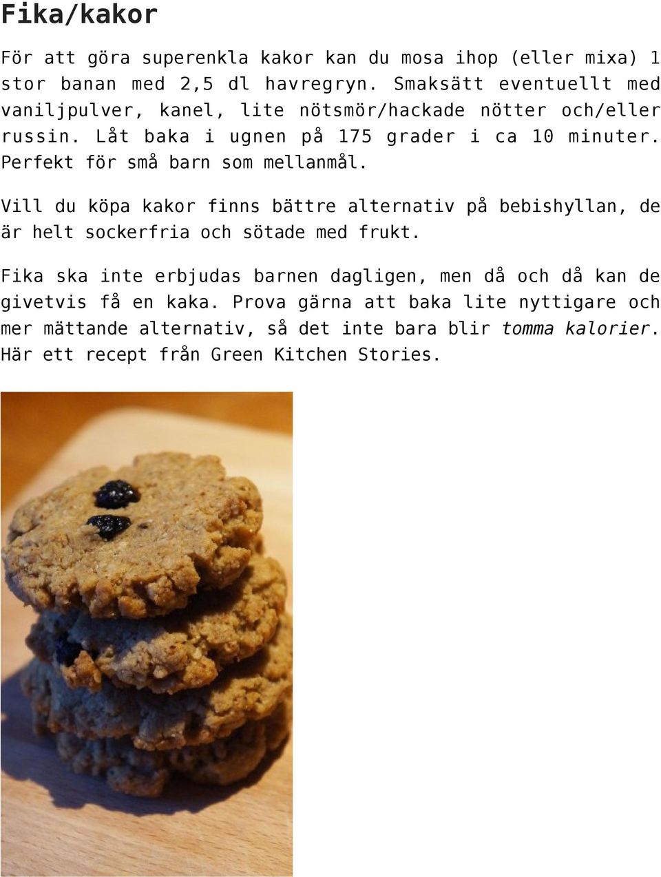 Perfekt för små barn som mellanmål. Vill du köpa kakor finns bättre alternativ på bebishyllan, de är helt sockerfria och sötade med frukt.