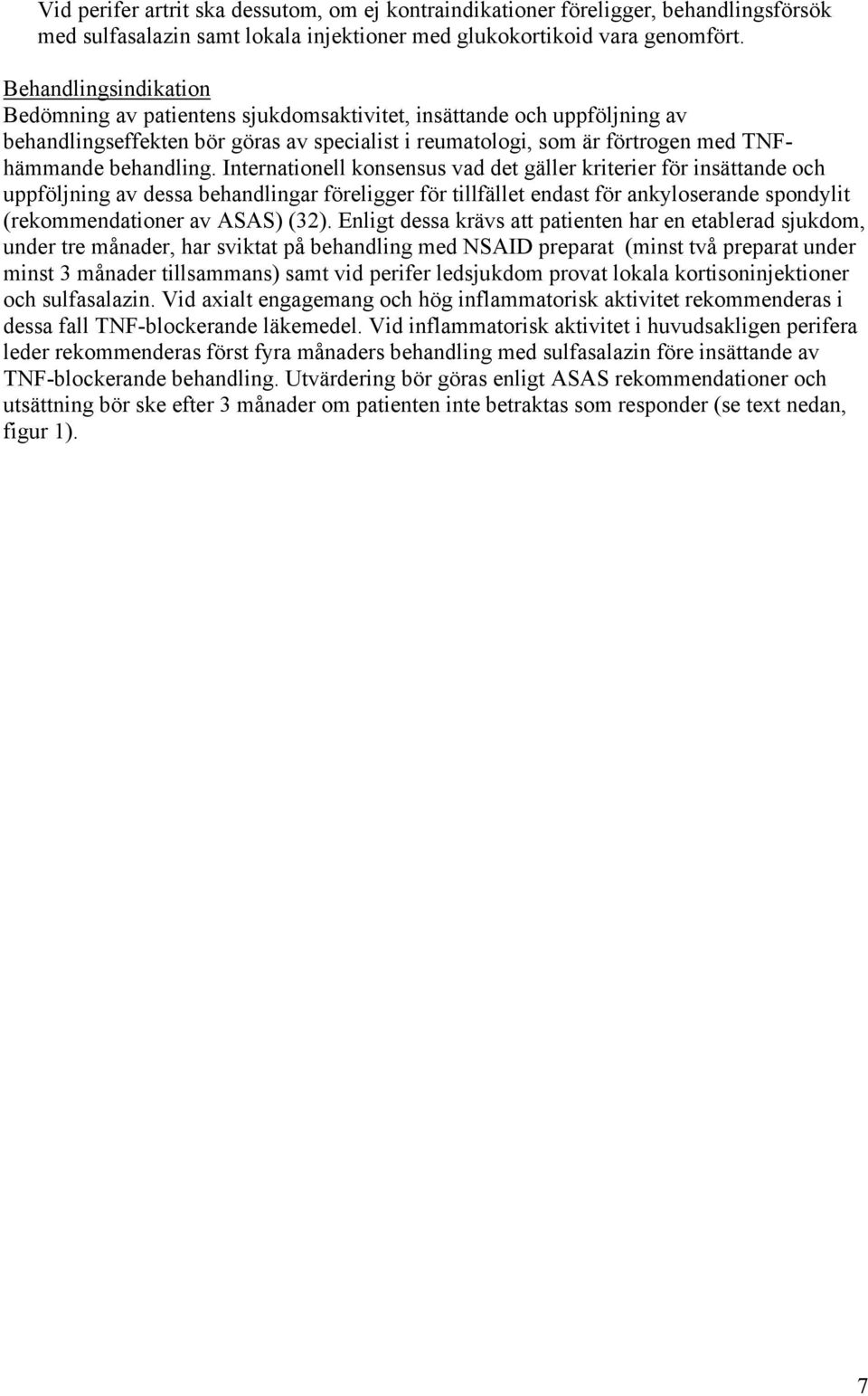 Internationell konsensus vad det gäller kriterier för insättande och uppföljning av dessa behandlingar föreligger för tillfället endast för ankyloserande spondylit (rekommendationer av ASAS) (32).