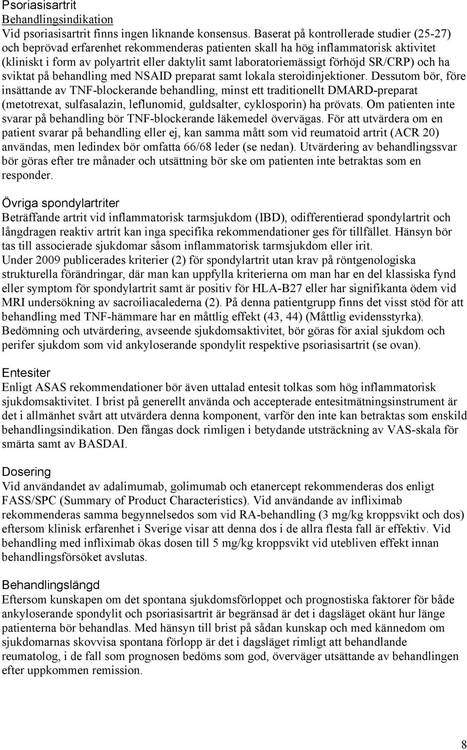 förhöjd SR/CRP) och ha sviktat på behandling med NSAID preparat samt lokala steroidinjektioner.