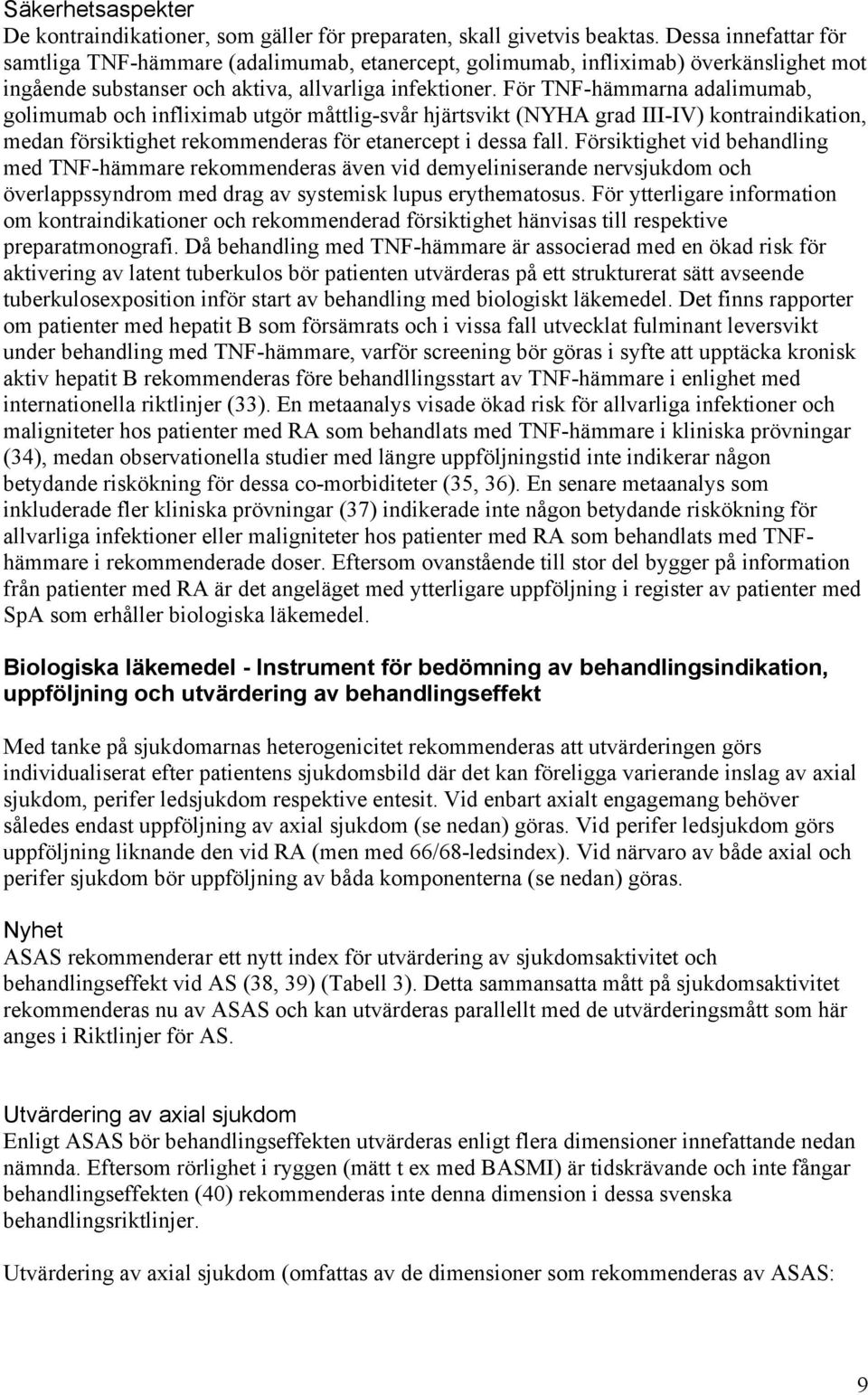 För TNF-hämmarna adalimumab, golimumab och infliximab utgör måttlig-svår hjärtsvikt (NYHA grad III-IV) kontraindikation, medan försiktighet rekommenderas för etanercept i dessa fall.