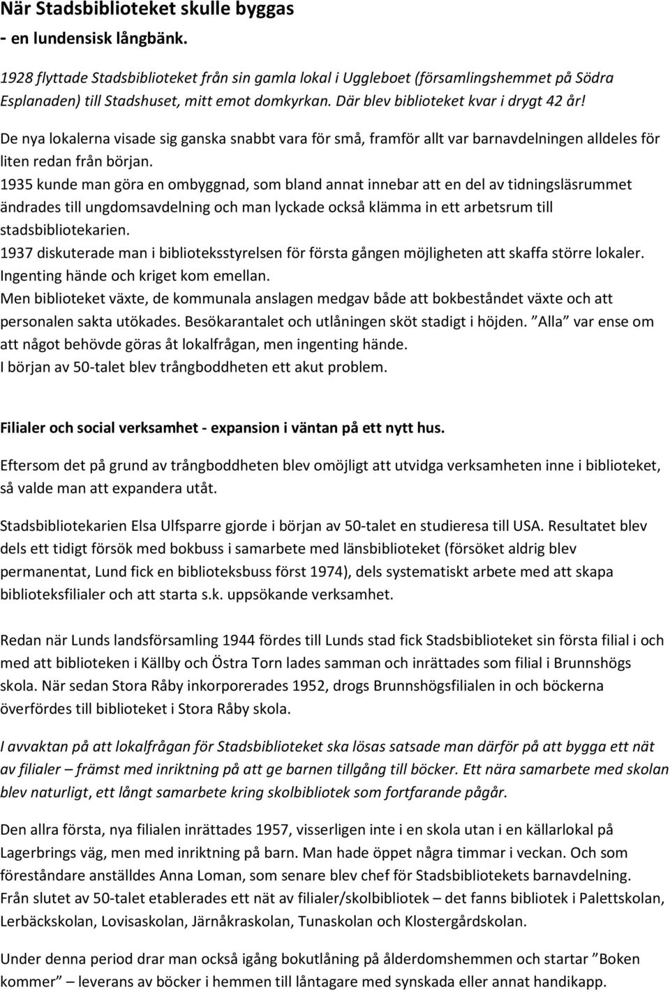 De nya lokalerna visade sig ganska snabbt vara för små, framför allt var barnavdelningen alldeles för liten redan från början.