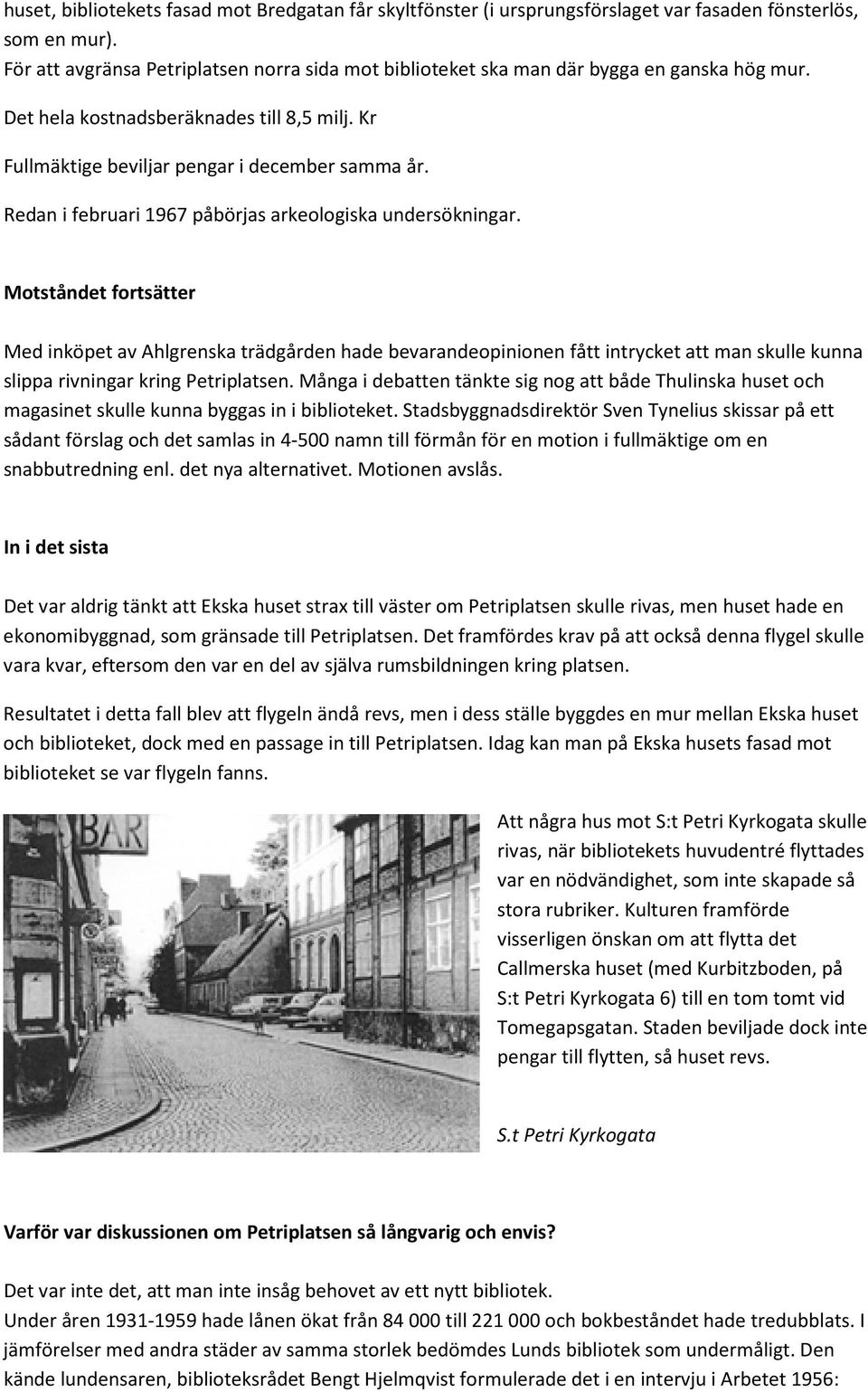 Redan i februari 1967 påbörjas arkeologiska undersökningar.