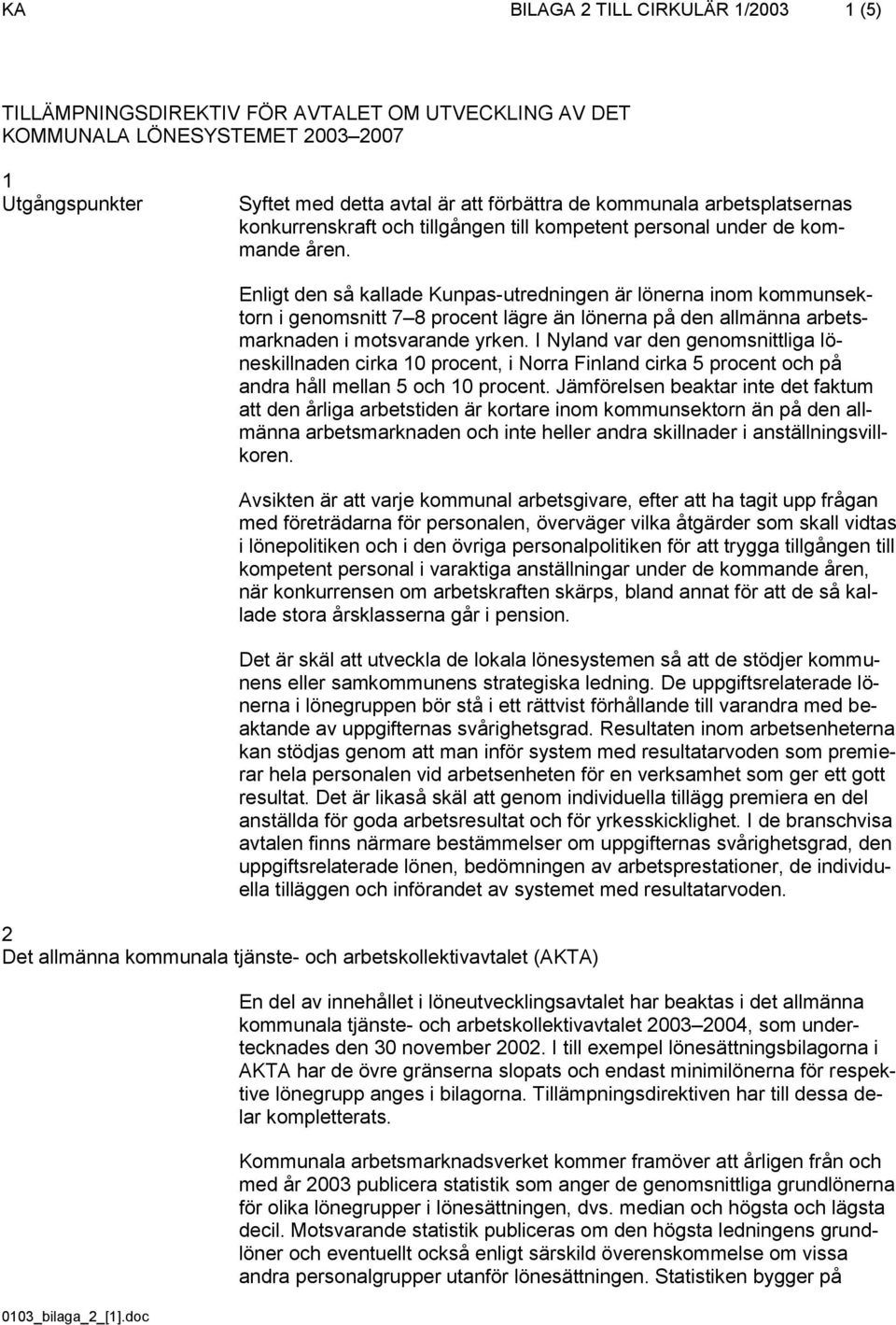 Enligt den så kallade Kunpas-utredningen är lönerna inom kommunsektorn i genomsnitt 7 8 procent lägre än lönerna på den allmänna arbetsmarknaden i motsvarande yrken.