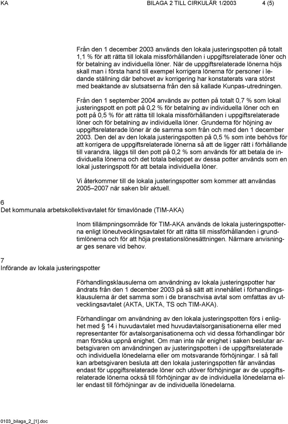 När de uppgiftsrelaterade lönerna höjs skall man i första hand till exempel korrigera lönerna för personer i ledande ställning där behovet av korrigering har konstaterats vara störst med beaktande av