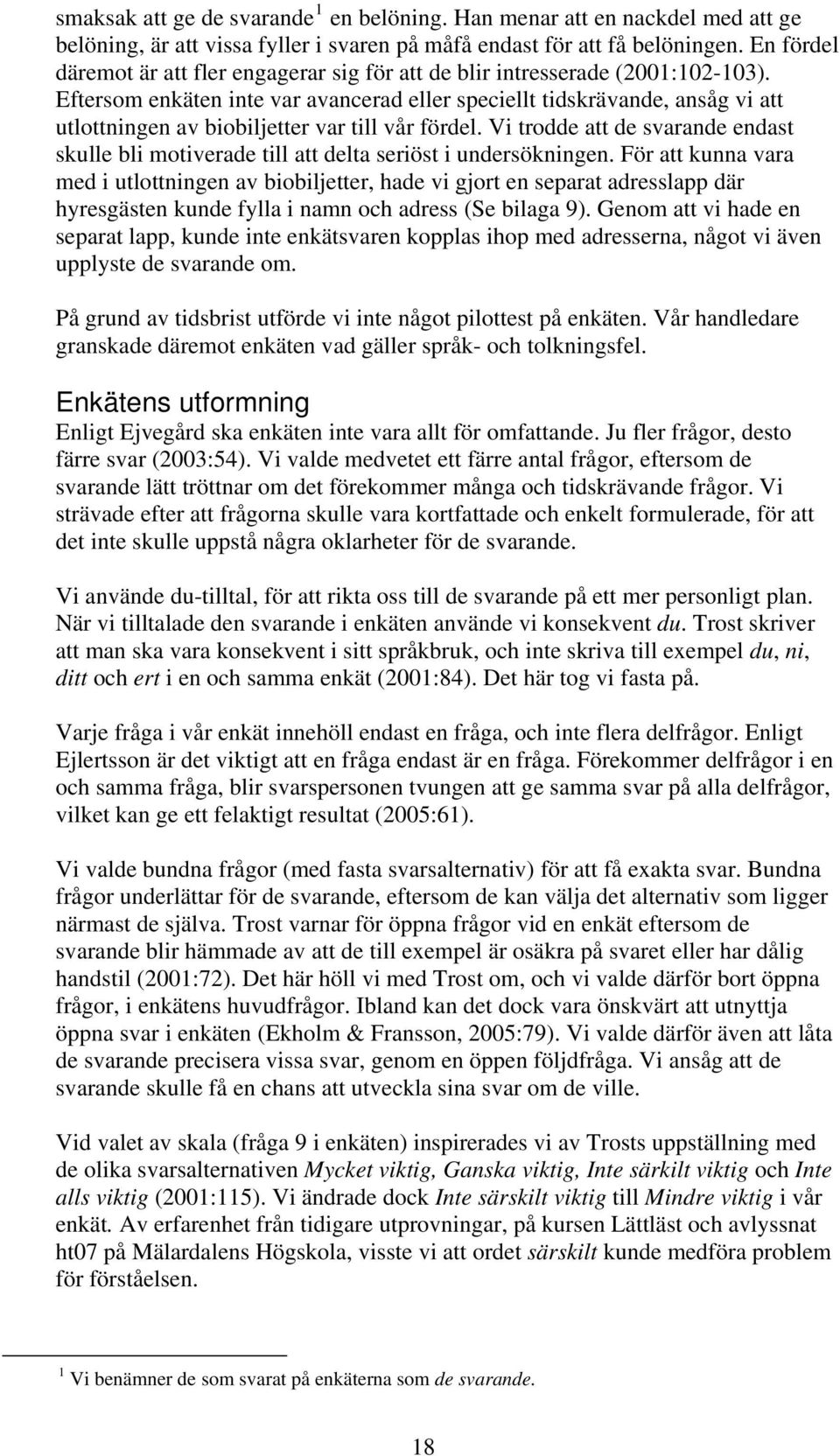 Eftersom enkäten inte var avancerad eller speciellt tidskrävande, ansåg vi att utlottningen av biobiljetter var till vår fördel.