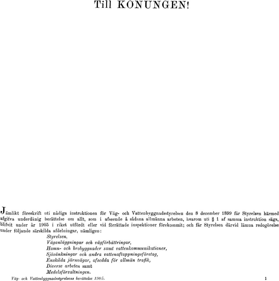 sådana allmänna arbeten, hvarom uti 1 af samma instruktion sägs, blifvit under år 1905 i riket utfördt eller vid förrättade inspektioner förekommit; och får Styrelsen därvid lämna